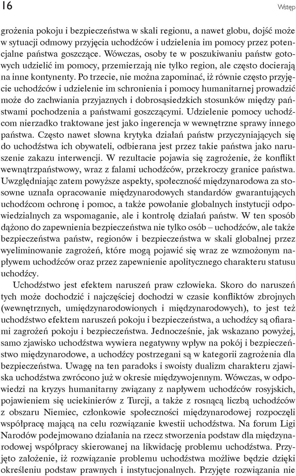 Po trzecie, nie można zapominać, iż równie często przyjęcie uchodźców i udzielenie im schronienia i pomocy humanitarnej prowadzić może do zachwiania przyjaznych i dobrosąsiedzkich stosunków między