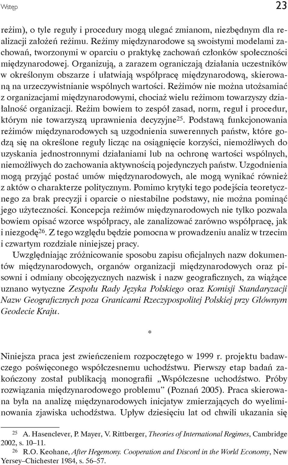 Organizują, a zarazem ograniczają działania uczestników w określonym obszarze i ułatwiają współpracę międzynarodową, skierowaną na urzeczywistnianie wspólnych wartości.