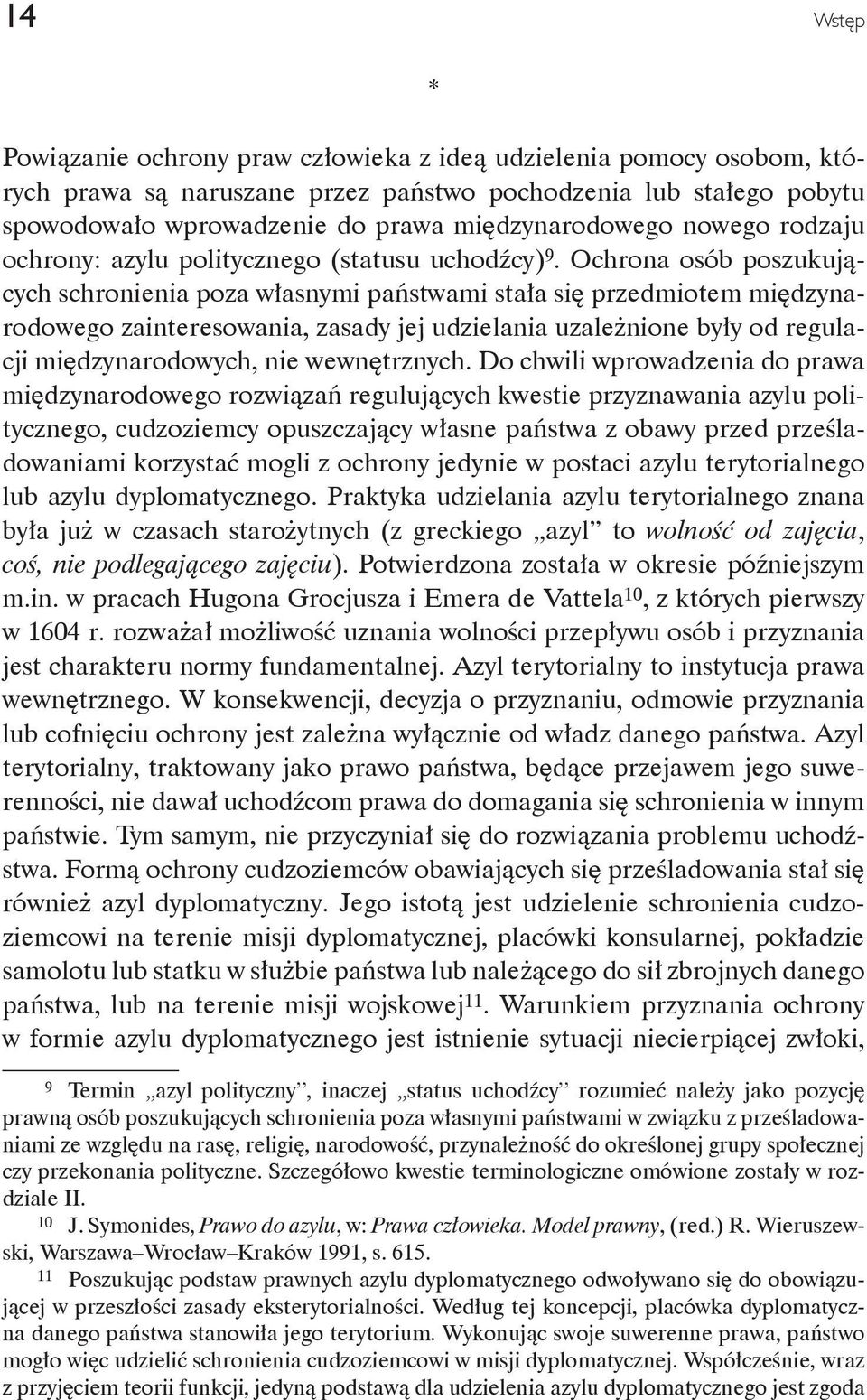 Ochrona osób poszukujących schronienia poza własnymi państwami stała się przedmiotem międzynarodowego zainteresowania, zasady jej udzielania uzależnione były od regulacji międzynarodowych, nie