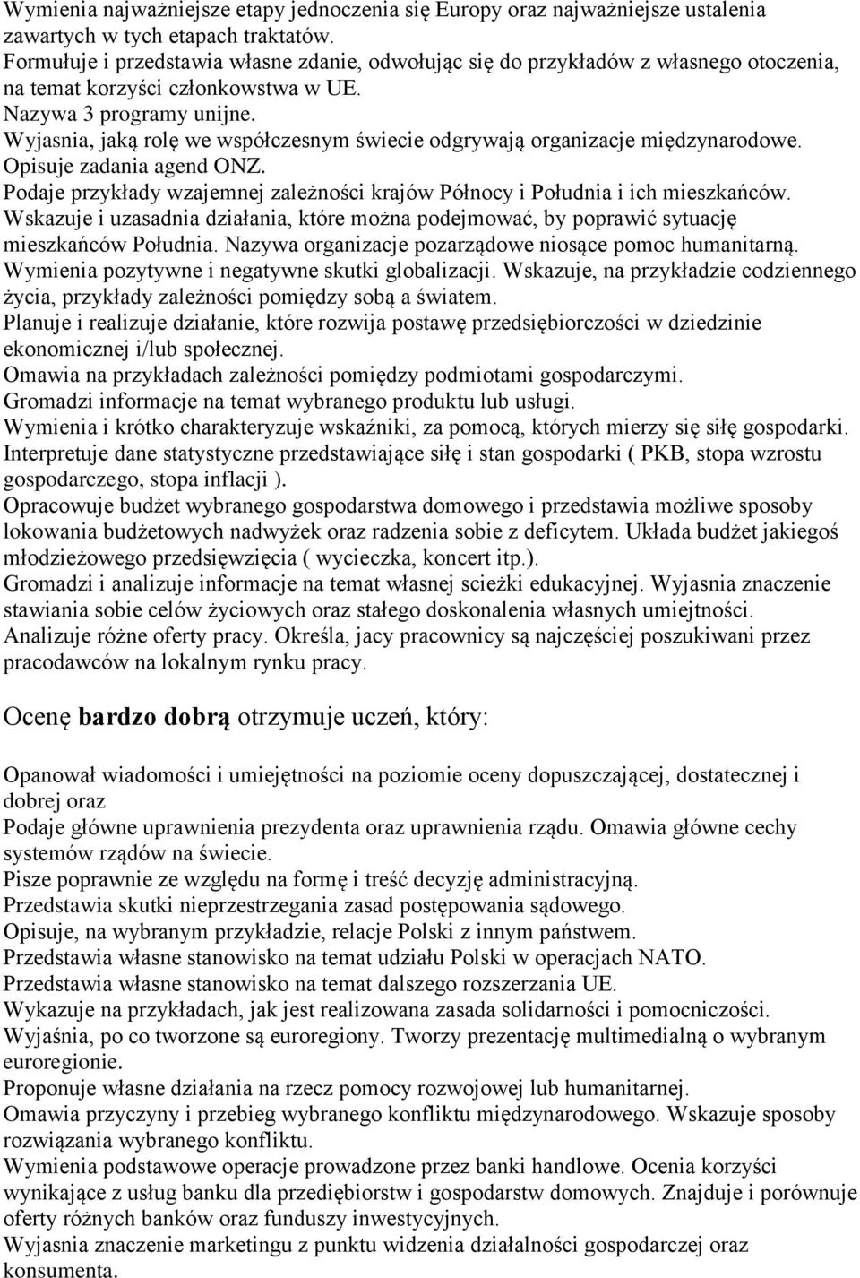 Wyjasnia, jaką rolę we współczesnym świecie odgrywają organizacje międzynarodowe. Opisuje zadania agend ONZ. Podaje przykłady wzajemnej zależności krajów Północy i Południa i ich mieszkańców.