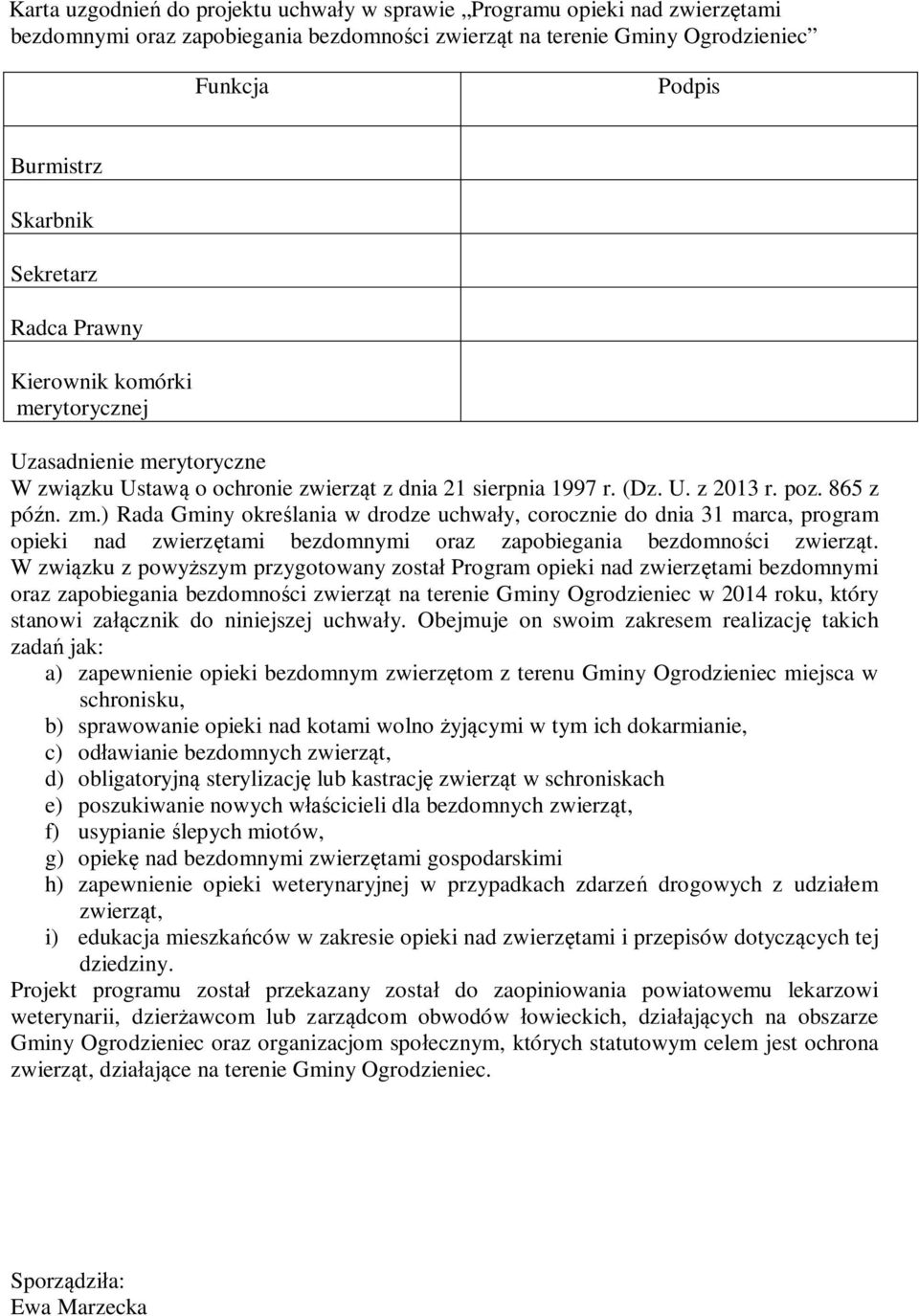 ) Rada Gminy określania w drodze uchwały, corocznie do dnia 31 marca, program opieki nad zwierzętami bezdomnymi oraz zapobiegania bezdomności zwierząt.