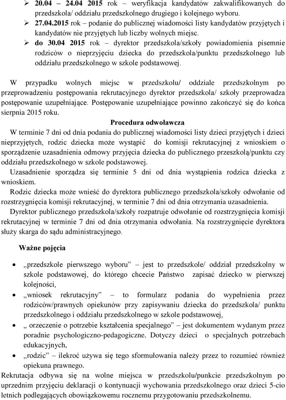 W przypadku wolnych miejsc w przedszkolu/ oddziale przedszkolnym po przeprowadzeniu postępowania rekrutacyjnego dyrektor przedszkola/ szkoły przeprowadza postępowanie uzupełniające.