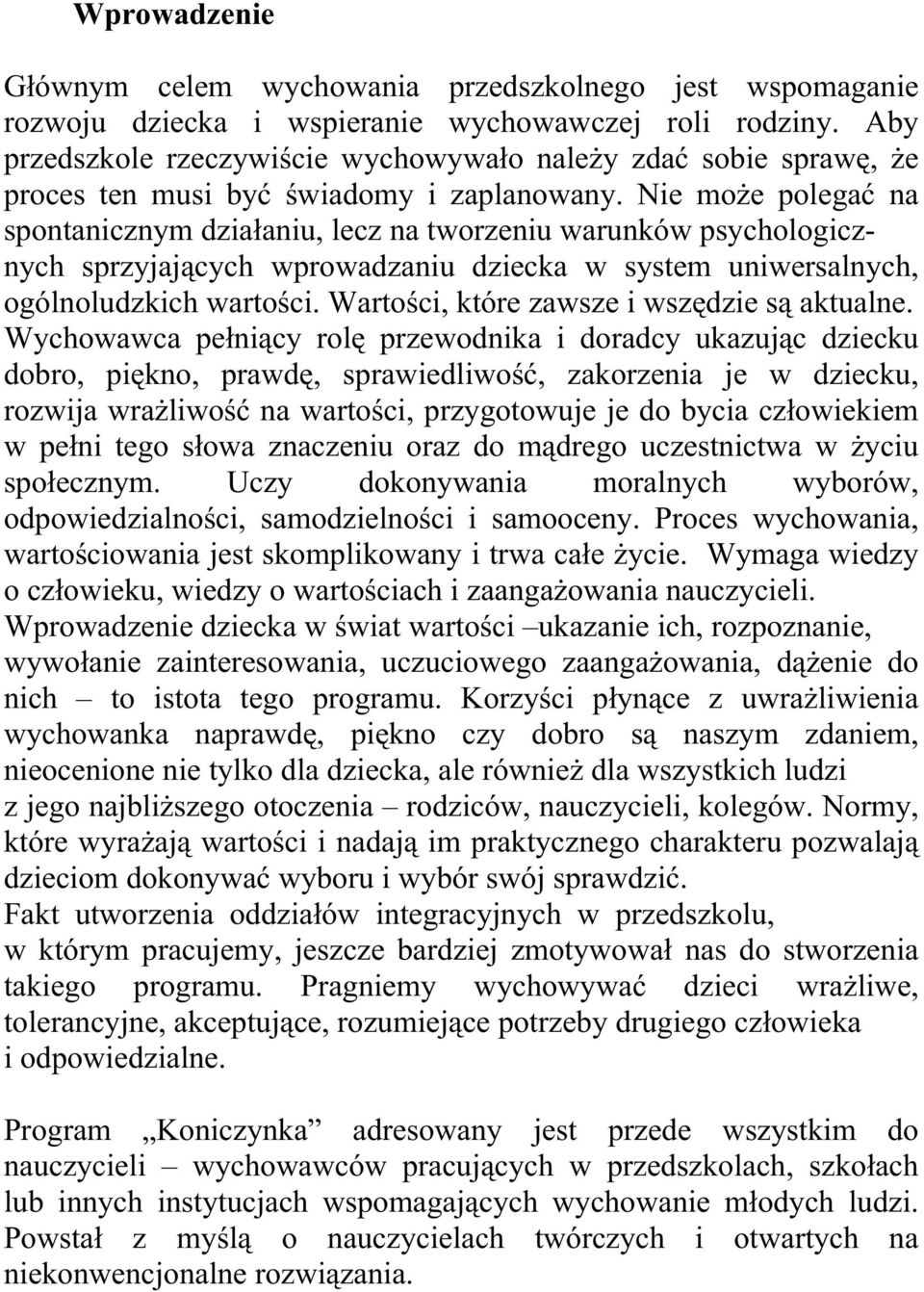 Nie moŝe polegać na spontanicznym działaniu, lecz na tworzeniu warunków psychologicznych sprzyjających wprowadzaniu dziecka w system uniwersalnych, ogólnoludzkich wartości.