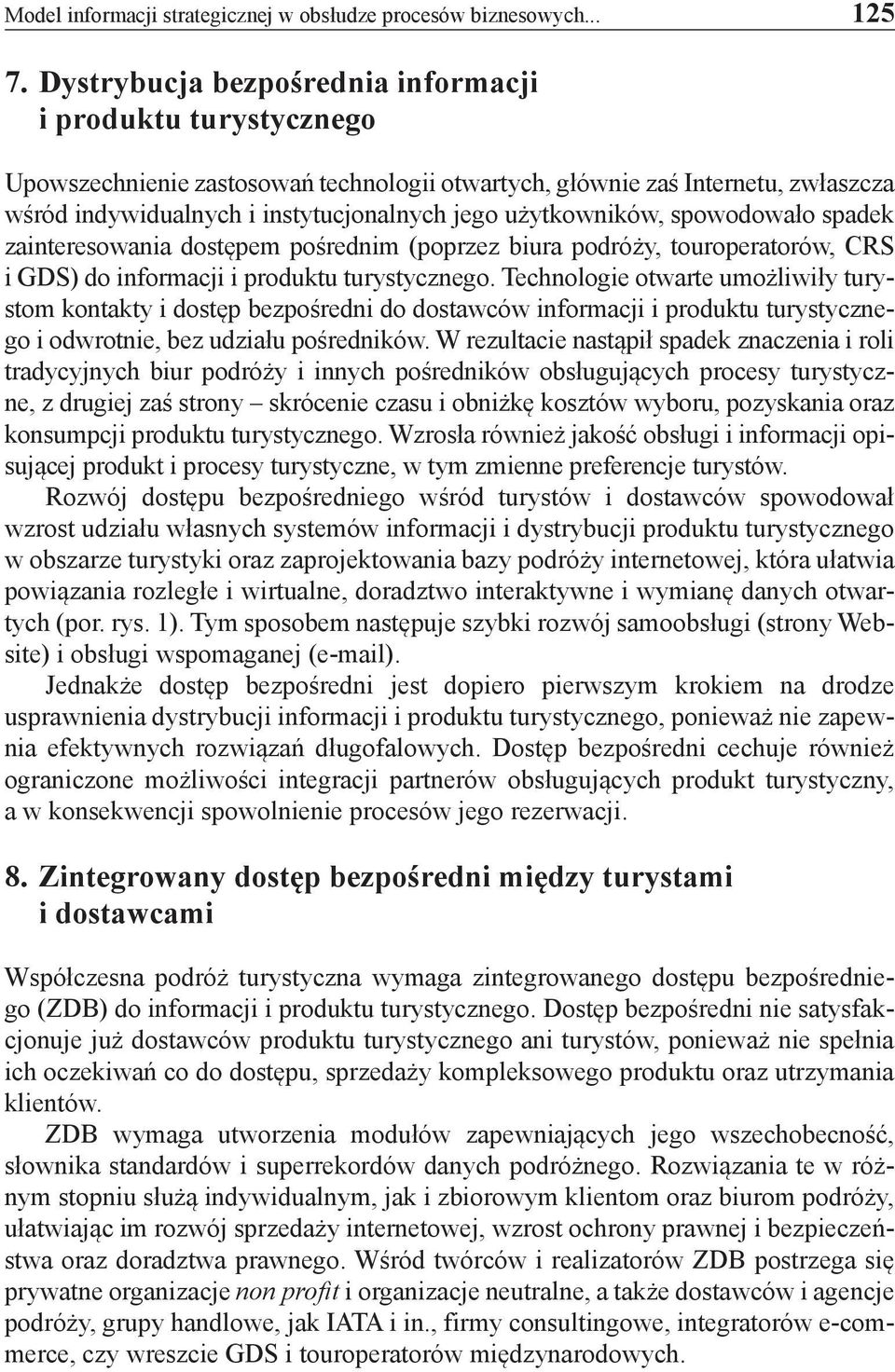 użytkowników, spowodowało spadek zainteresowania dostępem pośrednim (poprzez biura podróży, touroperatorów, CRS i GDS) do informacji i produktu turystycznego.