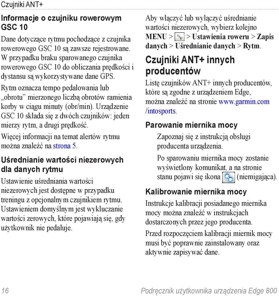 Rytm oznacza tempo pedałowania lub obrotu mierzonego liczbą obrotów ramienia korby w ciągu minuty (obr/min). Urządzenie GSC 10 składa się z dwóch czujników: jeden mierzy rytm, a drugi prędkość.