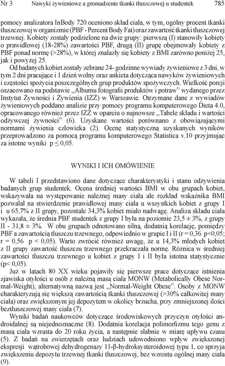 Kobiety zostały podzielone na dwie grupy: pierwszą (I) stanowiły kobiety o prawidłowej (18-28%) zawartości PBF, drugą (II) grupę obejmowały kobiety z PBF ponad normę (>28%), w której znalazły się