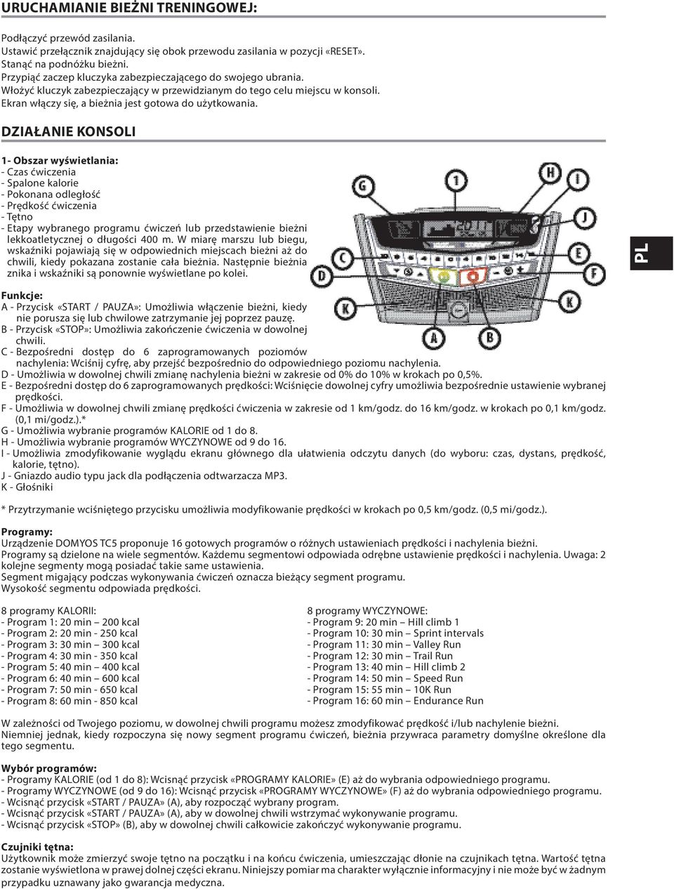 DZIAŁANIE KONSOLI 1- Obszar wyświetlania: - Czas ćwiczenia - Spalone kalorie - Pokonana odległość - Prędkość ćwiczenia - Tętno - Etapy wybranego programu ćwiczeń lub przedstawienie bieżni