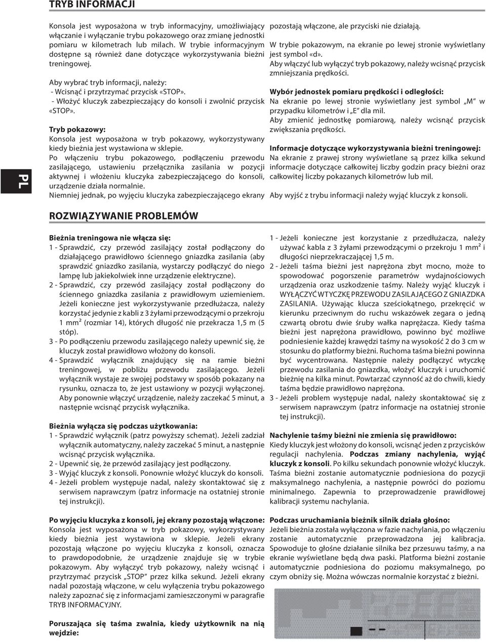 - Włożyć kluczyk zabezpieczający do konsoli i zwolnić przycisk «STOP». Tryb pokazowy: Konsola jest wyposażona w tryb pokazowy, wykorzystywany kiedy bieżnia jest wystawiona w sklepie.