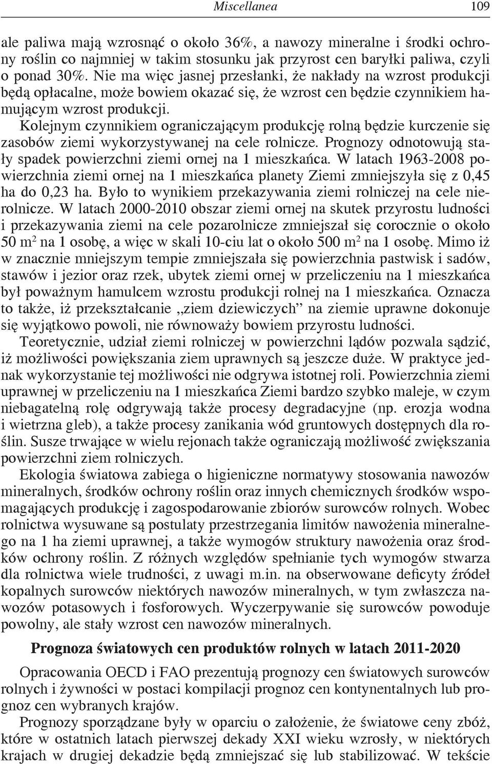 Kolejnym czynnikiem ograniczającym produkcję rolną będzie kurczenie się zasobów ziemi wykorzystywanej na cele rolnicze. Prognozy odnotowują stały spadek powierzchni ziemi ornej na 1 mieszkańca.