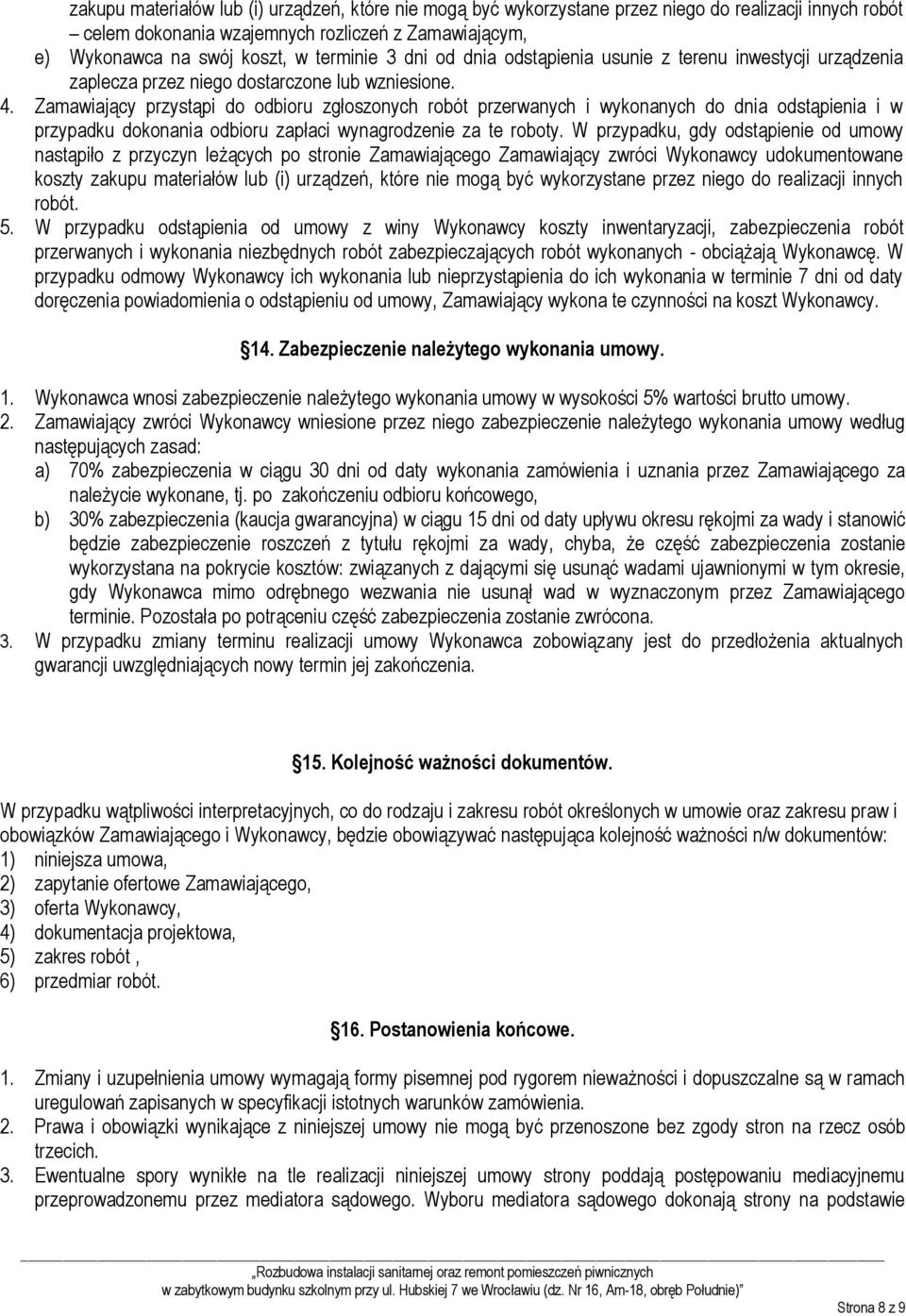 Zamawiający przystąpi do odbioru zgłoszonych robót przerwanych i wykonanych do dnia odstąpienia i w przypadku dokonania odbioru zapłaci wynagrodzenie za te roboty.