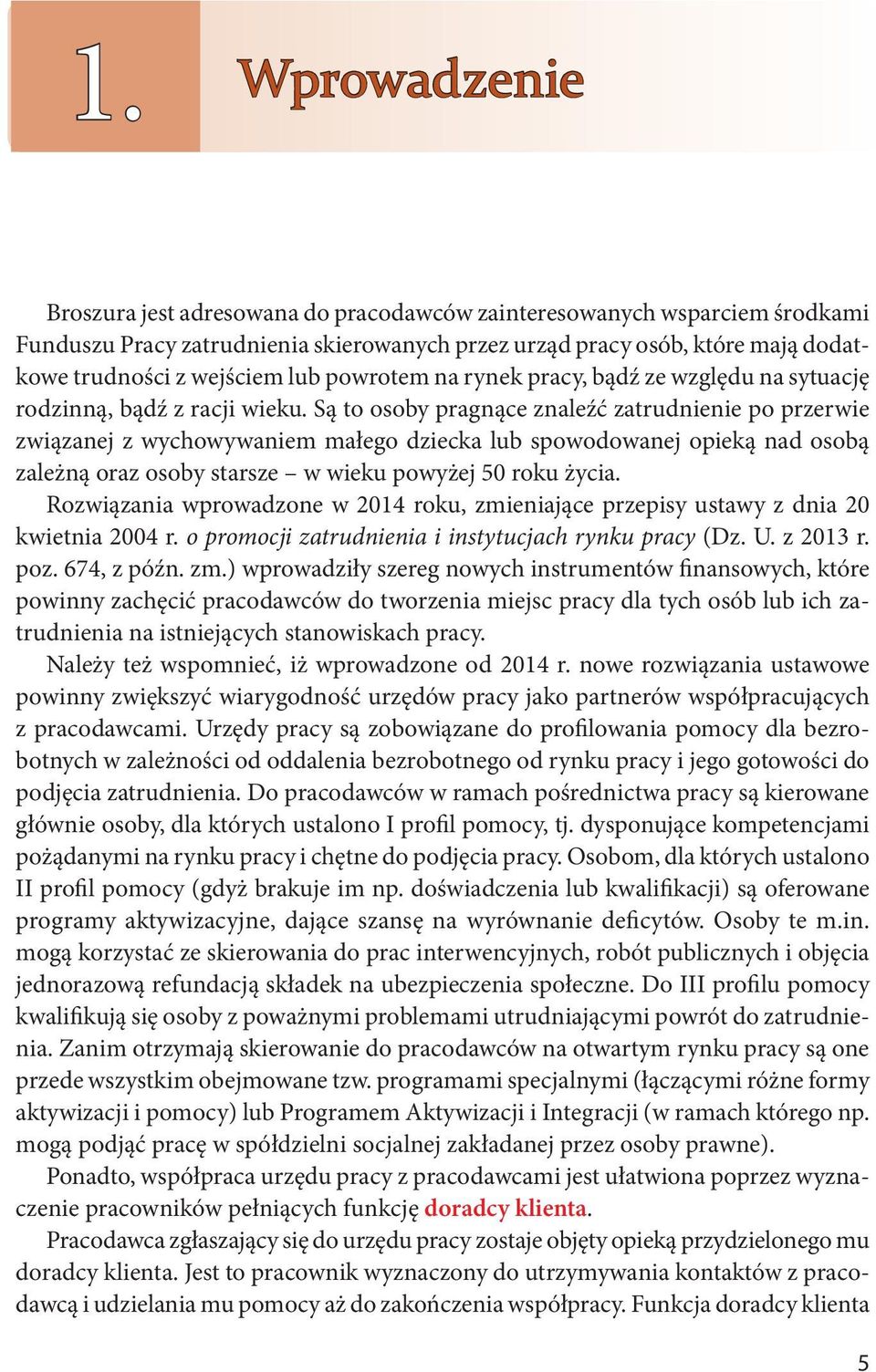 Są to osoby pragnące znaleźć zatrudnienie po przerwie związanej z wychowywaniem małego dziecka lub spowodowanej opieką nad osobą zależną oraz osoby starsze w wieku powyżej 50 roku życia.