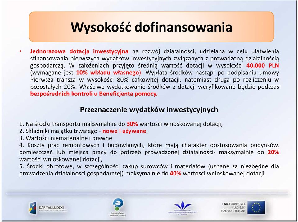 Wypłata środków nastąpi po podpisaniu umowy Pierwsza transza w wysokości 80% całkowitej dotacji, natomiast druga po rozliczeniu w pozostałych 20%.