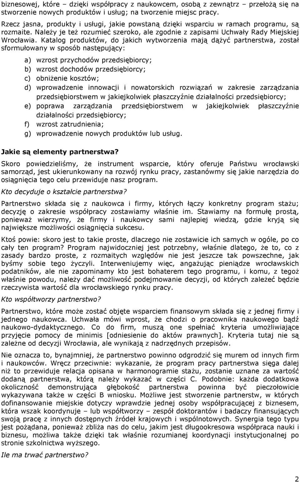 Katalog produktów, do jakich wytworzenia mają dąŝyć partnerstwa, został sformułowany w sposób następujący: a) wzrost przychodów przedsiębiorcy; b) wzrost dochodów przedsiębiorcy; c) obniŝenie