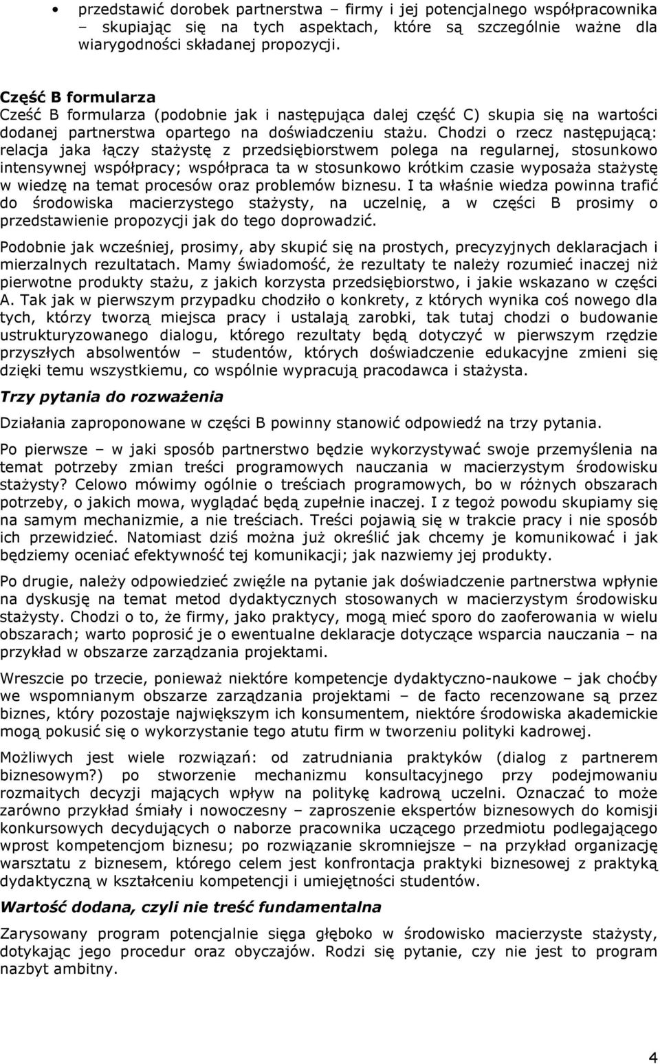 Chodzi o rzecz następującą: relacja jaka łączy staŝystę z przedsiębiorstwem polega na regularnej, stosunkowo intensywnej współpracy; współpraca ta w stosunkowo krótkim czasie wyposaŝa staŝystę w