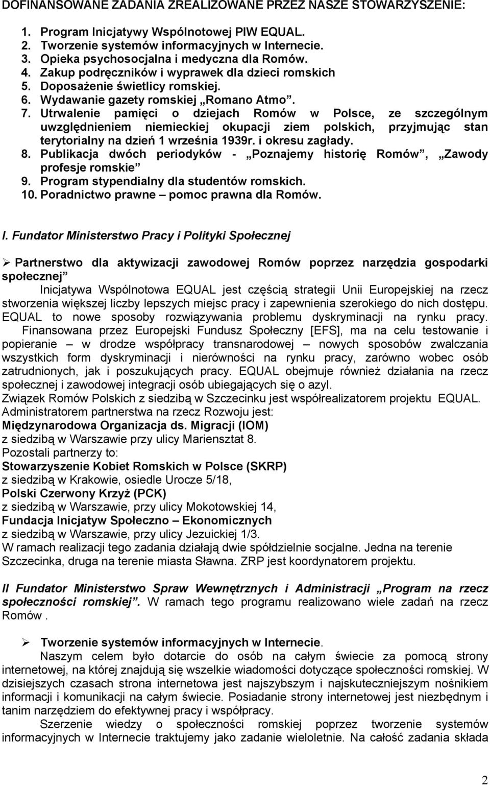 Utrwalenie pamięci o dziejach Romów w Polsce, ze szczególnym uwzględnieniem niemieckiej okupacji ziem polskich, przyjmując stan terytorialny na dzień 1 września 1939r. i okresu zagłady. 8.