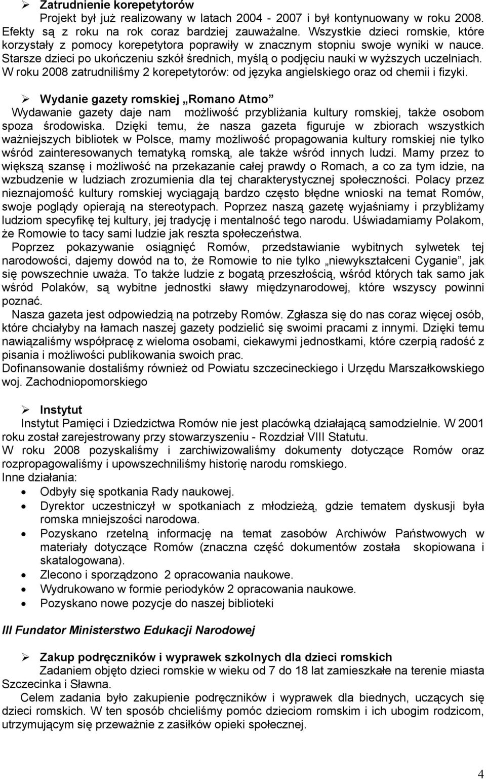 Starsze dzieci po ukończeniu szkół średnich, myślą o podjęciu nauki w wyższych uczelniach. W roku 2008 zatrudniliśmy 2 korepetytorów: od języka angielskiego oraz od chemii i fizyki.