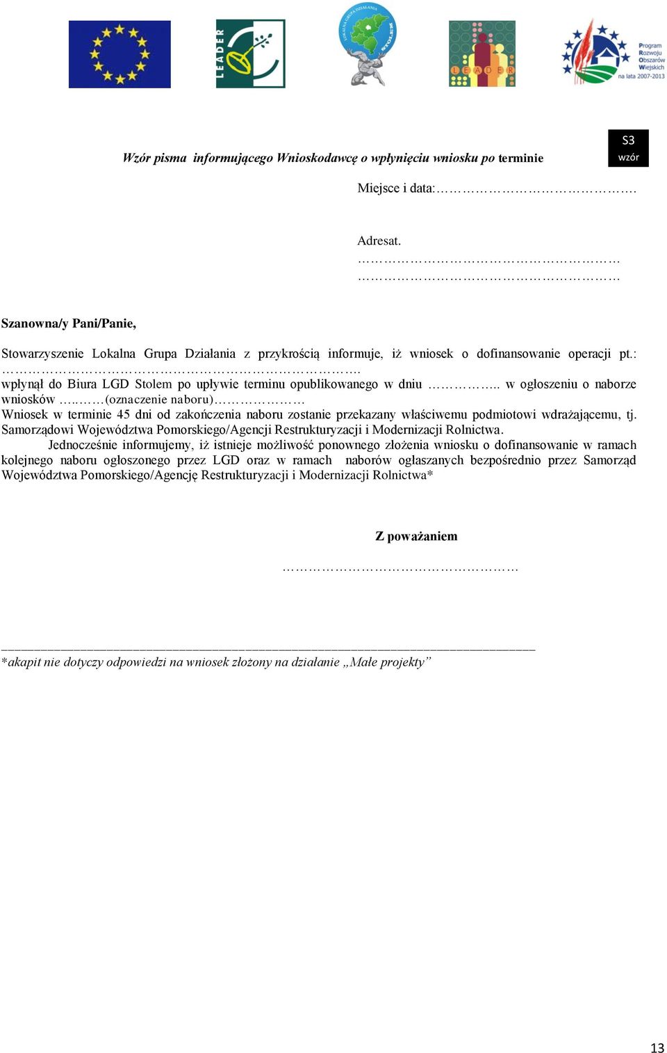 . w ogłoszeniu o naborze wniosków.. (oznaczenie naboru) Wniosek w terminie 45 dni od zakończenia naboru zostanie przekazany właściwemu podmiotowi wdrażającemu, tj.