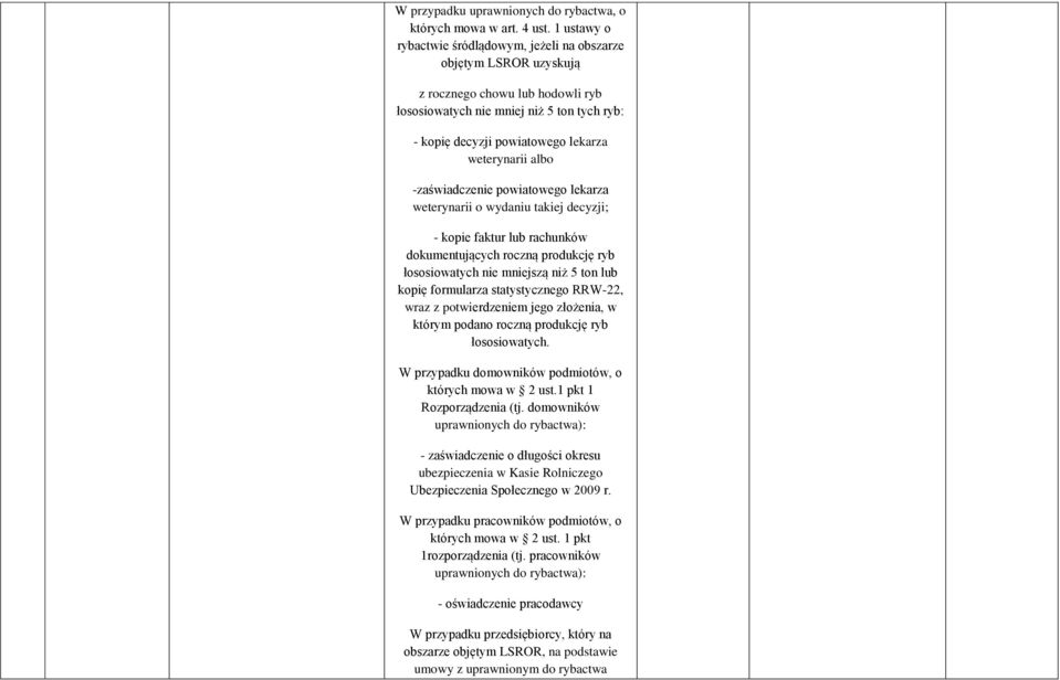 weterynarii albo -zaświadczenie powiatowego lekarza weterynarii o wydaniu takiej decyzji; - kopie faktur lub rachunków dokumentujących roczną produkcję ryb łososiowatych nie mniejszą niż 5 ton lub