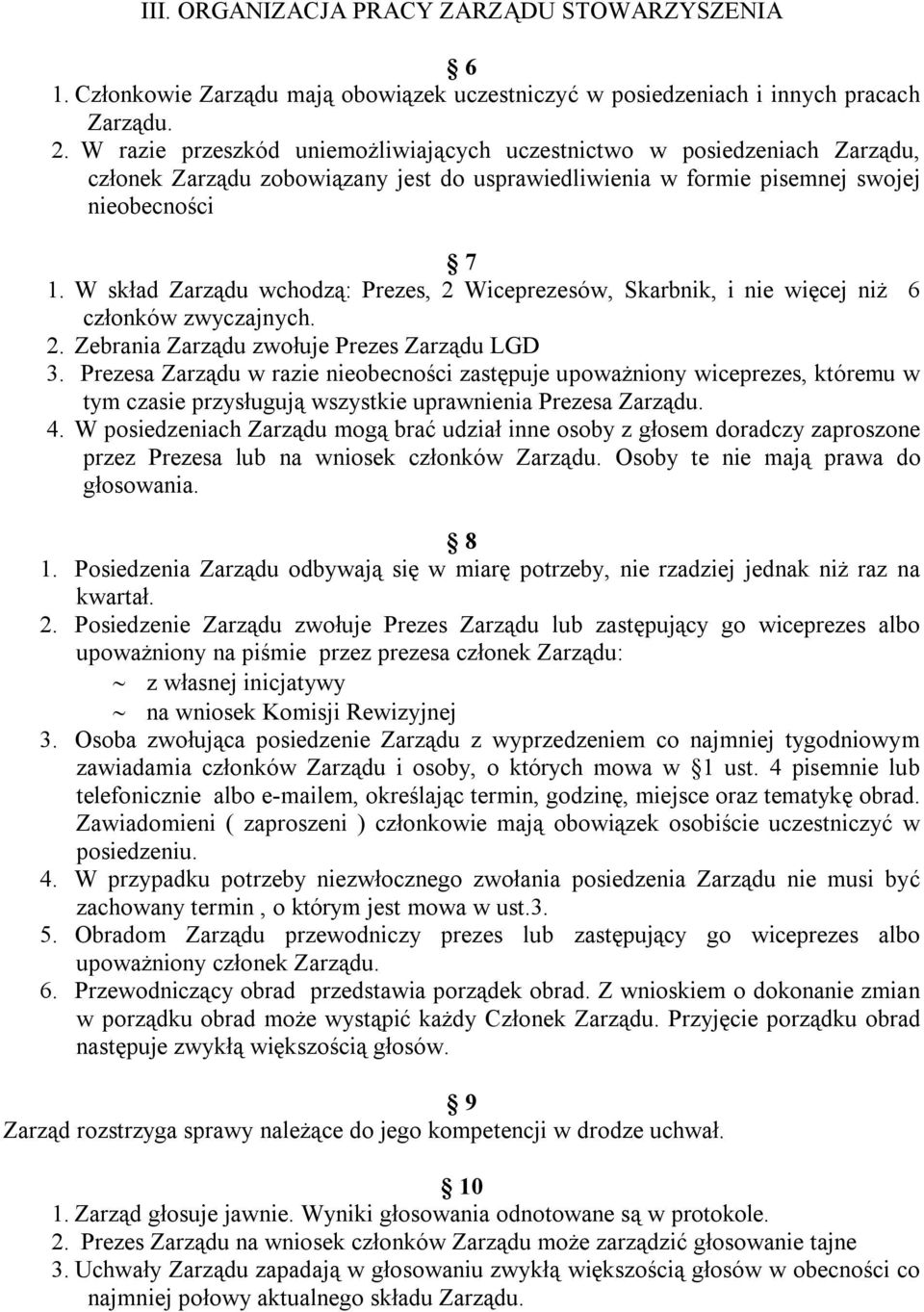 W skład Zarządu wchodzą: Prezes, 2 Wiceprezesów, Skarbnik, i nie więcej niż 6 członków zwyczajnych. 2. Zebrania Zarządu zwołuje Prezes Zarządu LGD 3.