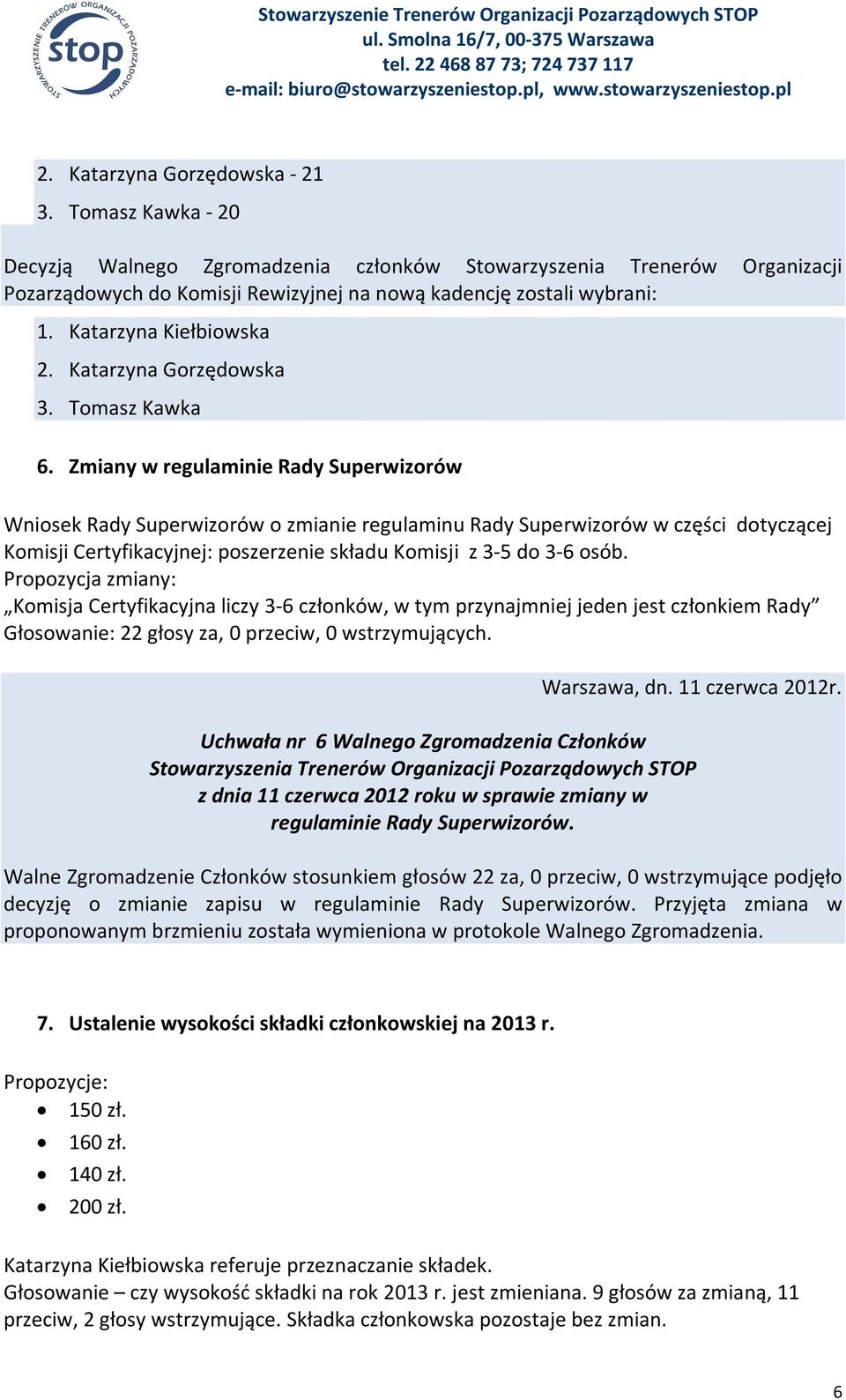 Zmiany w regulaminie Rady Superwizorów Wniosek Rady Superwizorów o zmianie regulaminu Rady Superwizorów w części dotyczącej Komisji Certyfikacyjnej: poszerzenie składu Komisji z 3-5 do 3-6 osób.