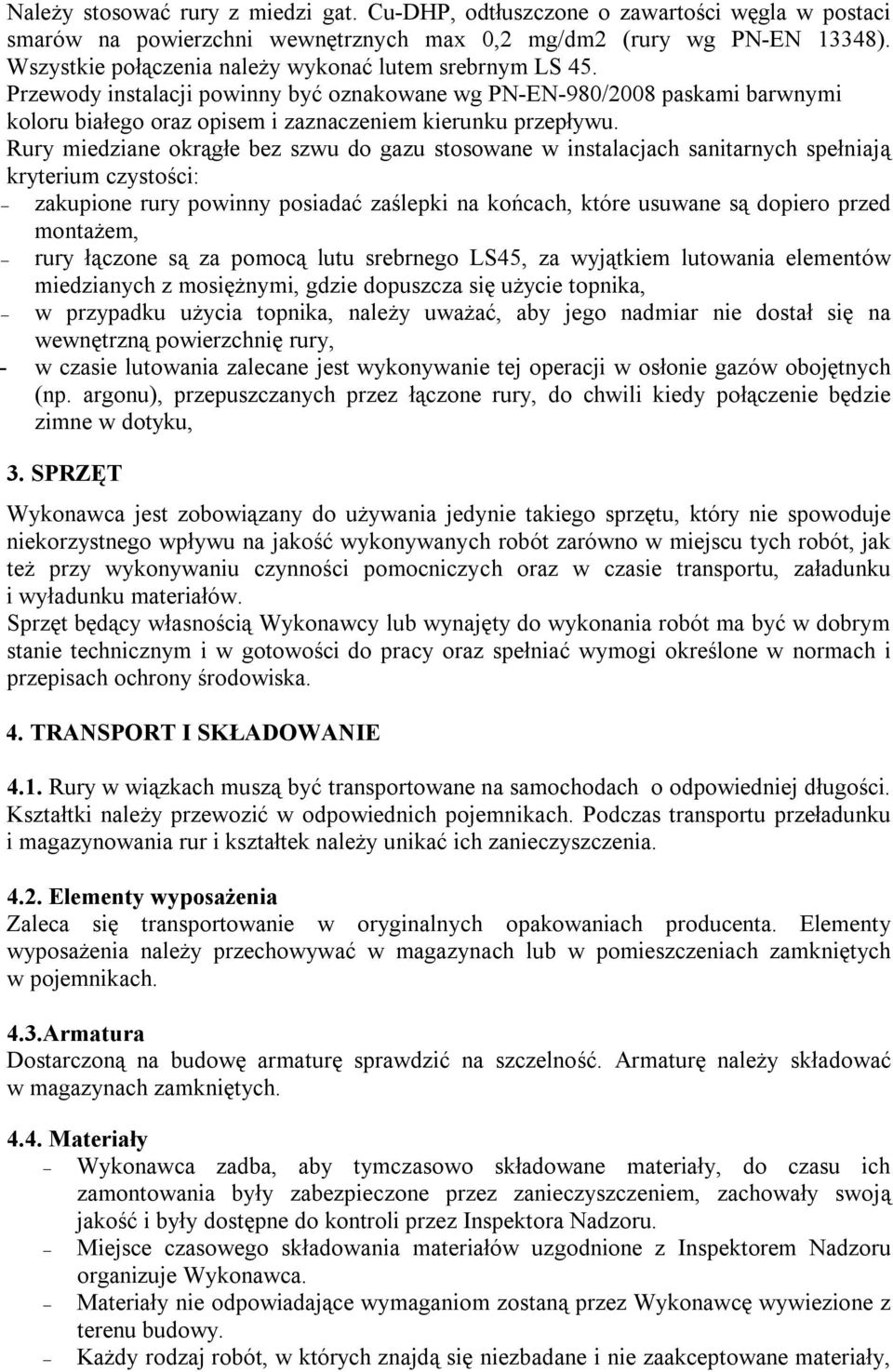 Rury miedziane okrągłe bez szwu do gazu stosowane w instalacjach sanitarnych spełniają kryterium czystości: zakupione rury powinny posiadać zaślepki na końcach, które usuwane są dopiero przed