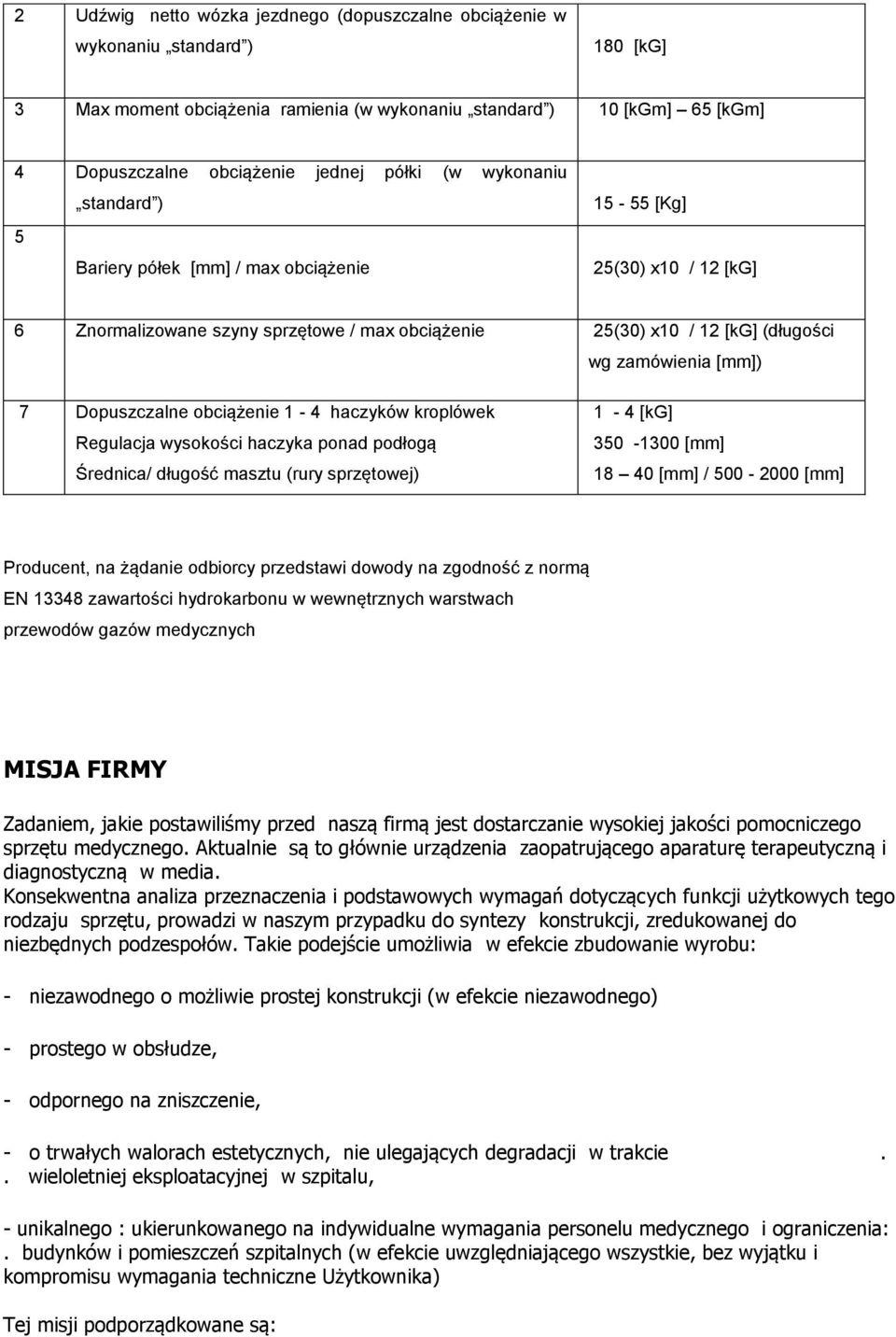 [mm]) 7 Dopuszczalne obciążenie 1-4 haczyków kroplówek Regulacja wysokości haczyka ponad podłogą Średnica/ długość masztu (rury sprzętowej) 1-4 [kg] 350-1300 [mm] 18 40 [mm] / 500-2000 [mm]