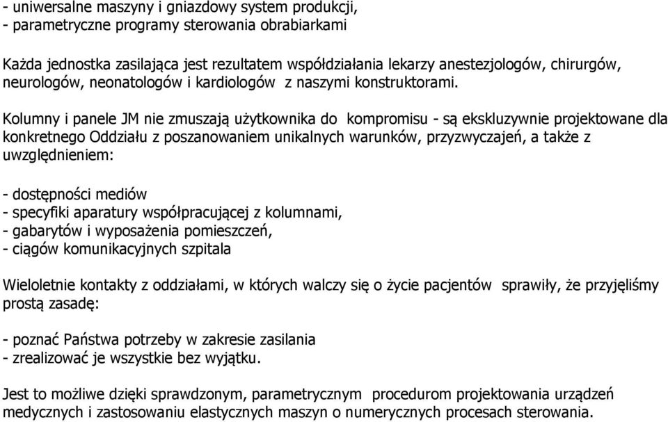 Kolumny i panele JM nie zmuszają użytkownika do kompromisu - są ekskluzywnie projektowane dla konkretnego Oddziału z poszanowaniem unikalnych warunków, przyzwyczajeń, a także z uwzględnieniem: -