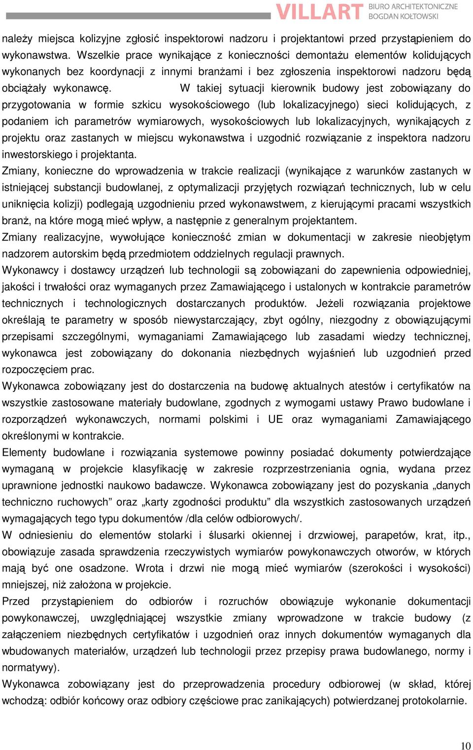 W takiej sytuacji kierownik budowy jest zobowiązany do przygotowania w formie szkicu wysokościowego (lub lokalizacyjnego) sieci kolidujących, z podaniem ich parametrów wymiarowych, wysokościowych lub