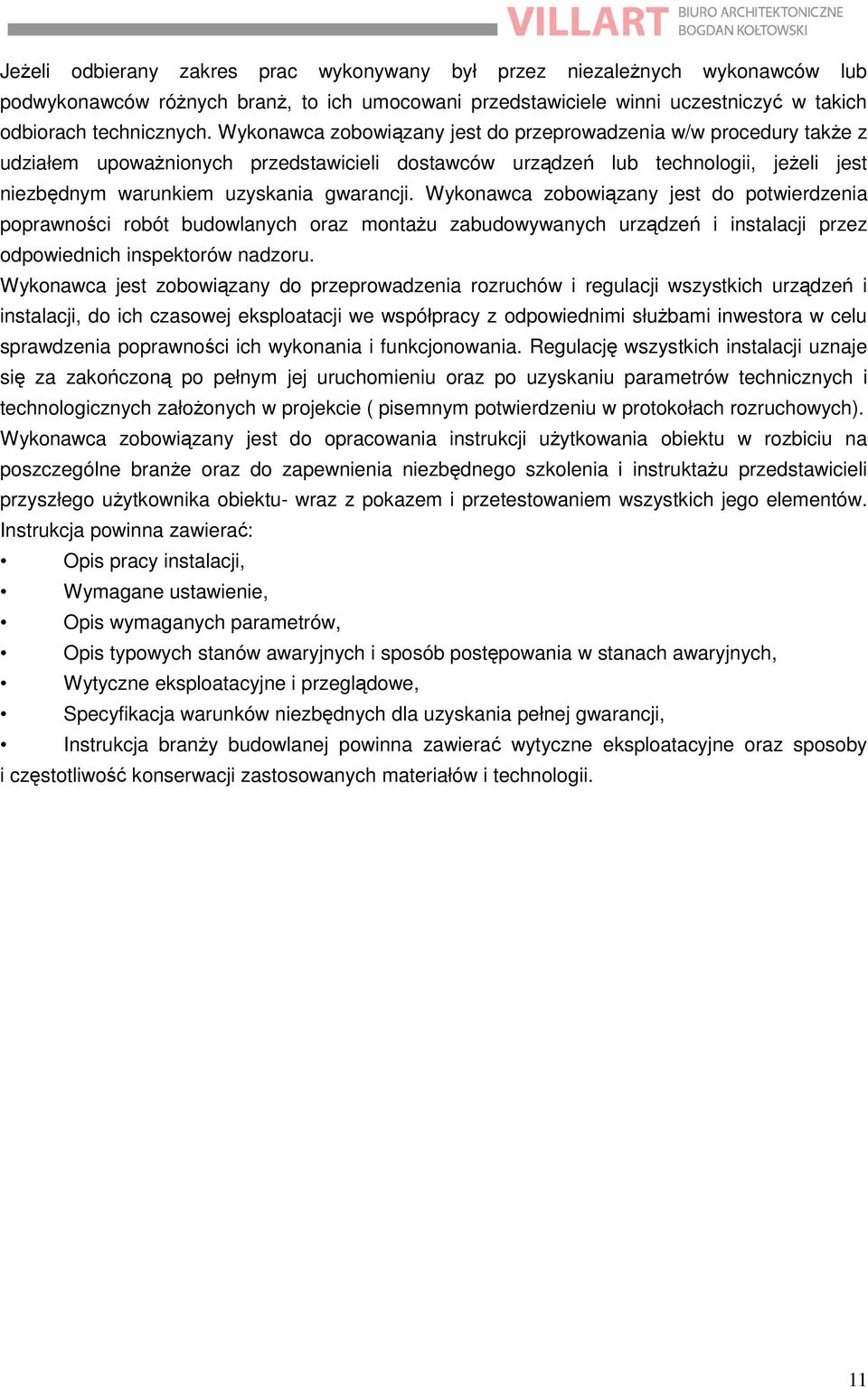 Wykonawca zobowiązany jest do potwierdzenia poprawności robót budowlanych oraz montażu zabudowywanych urządzeń i instalacji przez odpowiednich inspektorów nadzoru.