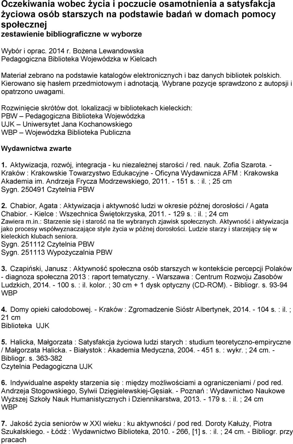 Kierowano się hasłem przedmiotowym i adnotacją. Wybrane pozycje sprawdzono z autopsji i opatrzono uwagami. Rozwinięcie skrótów dot.