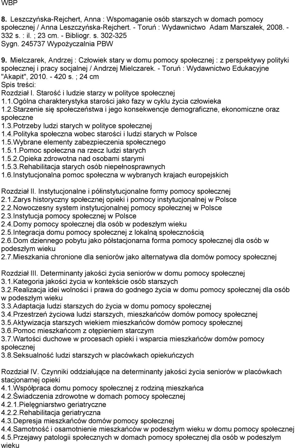 - Toruń : Wydawnictwo Edukacyjne "Akapit", 2010. - 420 s. ; 24 cm Spis treści: Rozdział I. Starość i ludzie starzy w polityce społecznej 1.1.Ogólna charakterystyka starości jako fazy w cyklu życia człowieka 1.