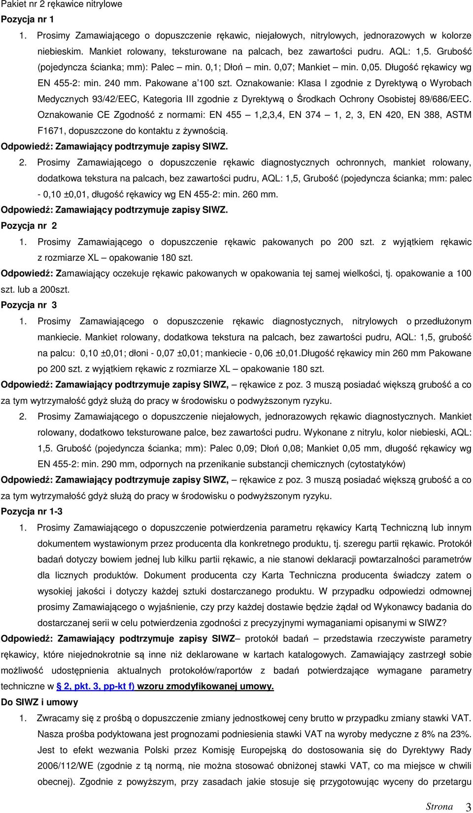 240 mm. Pakowane a 100 szt. Oznakowanie: Klasa I zgodnie z Dyrektywą o Wyrobach Medycznych 93/42/EEC, Kategoria III zgodnie z Dyrektywą o Środkach Ochrony Osobistej 89/686/EEC.