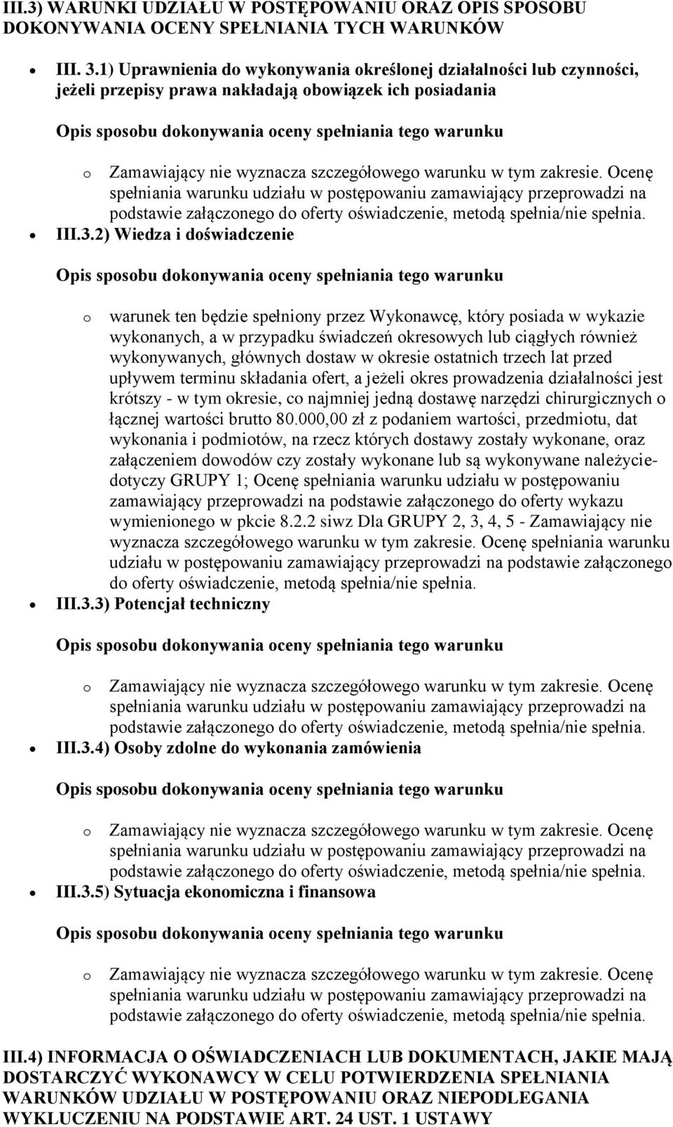 Ocenę spełniania warunku udziału w postępowaniu zamawiający przeprowadzi na podstawie załączonego do oferty oświadczenie, metodą spełnia/nie spełnia. III.3.