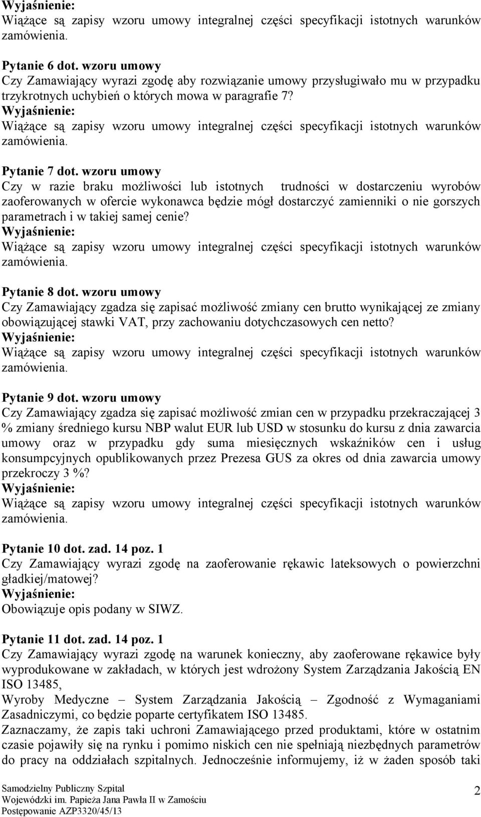 cenie? Pytanie 8 dot. wzoru umowy Czy Zamawiający zgadza się zapisać możliwość zmiany cen brutto wynikającej ze zmiany obowiązującej stawki VAT, przy zachowaniu dotychczasowych cen netto?