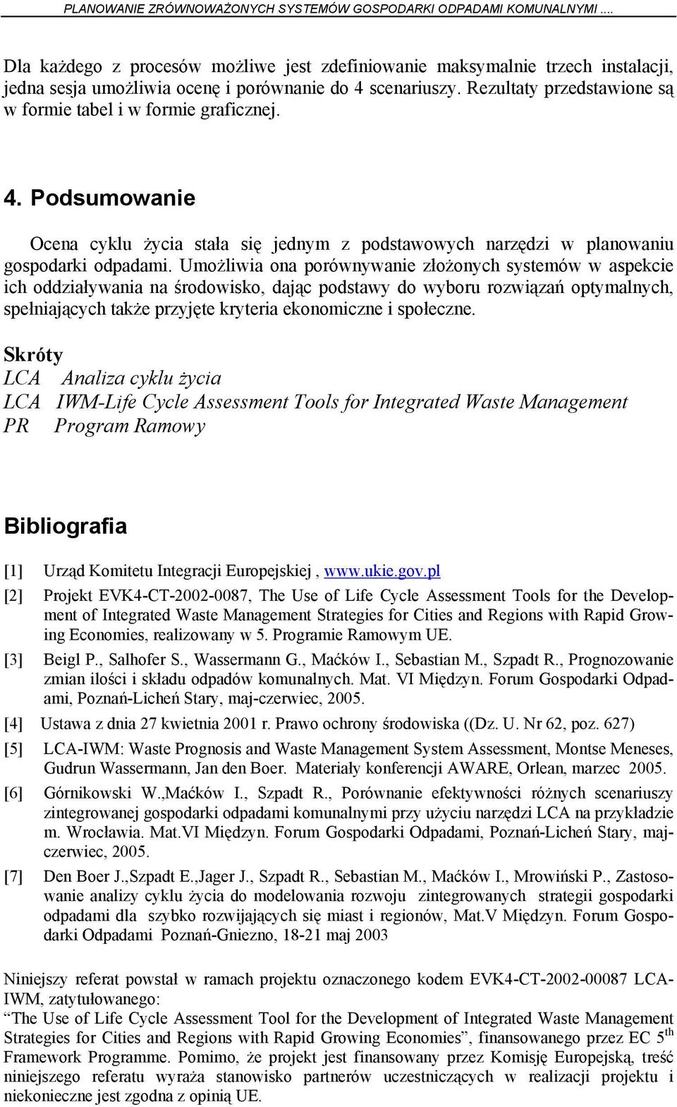 Rezultaty przedstawione są w formie tabel i w formie graficznej. 4. Podsumowanie Ocena cyklu życia stała się jednym z podstawowych narzędzi w planowaniu gospodarki odpadami.