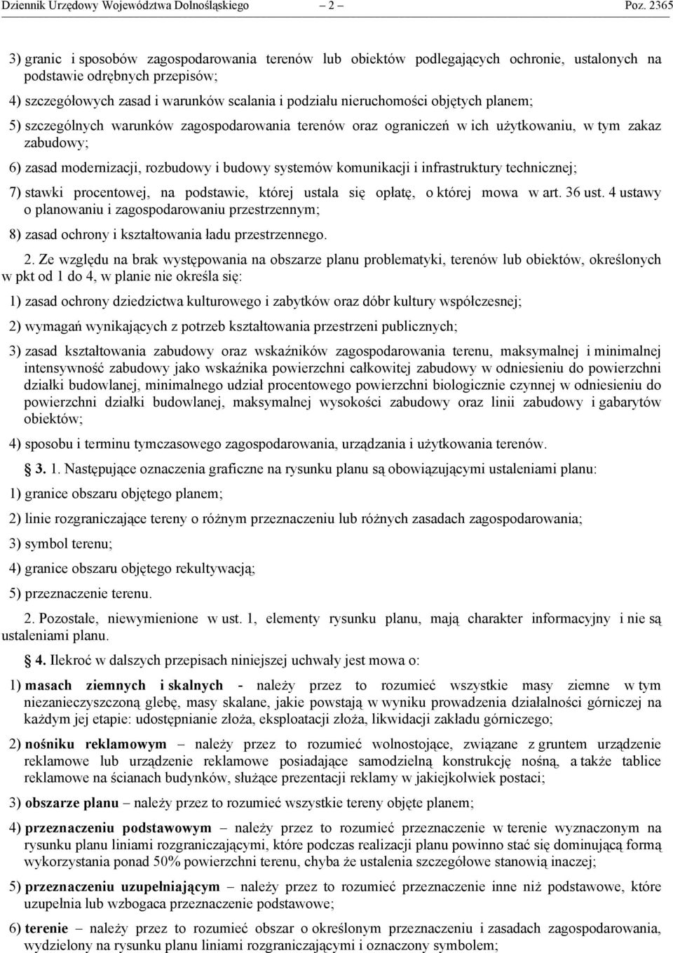 nieruchomości objętych planem; 5) szczególnych warunków zagospodarowania terenów oraz ograniczeń w ich użytkowaniu, w tym zakaz zabudowy; 6) zasad modernizacji, rozbudowy i budowy systemów