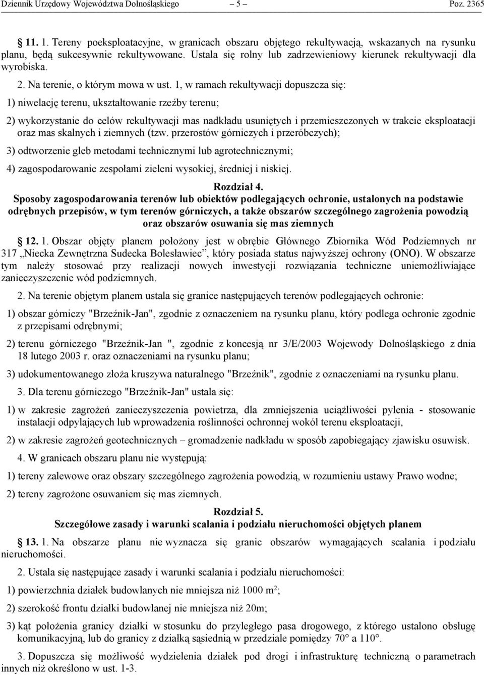 1, w ramach rekultywacji dopuszcza się: 1) niwelację terenu, ukształtowanie rzeźby terenu; 2) wykorzystanie do celów rekultywacji mas nadkładu usuniętych i przemieszczonych w trakcie eksploatacji