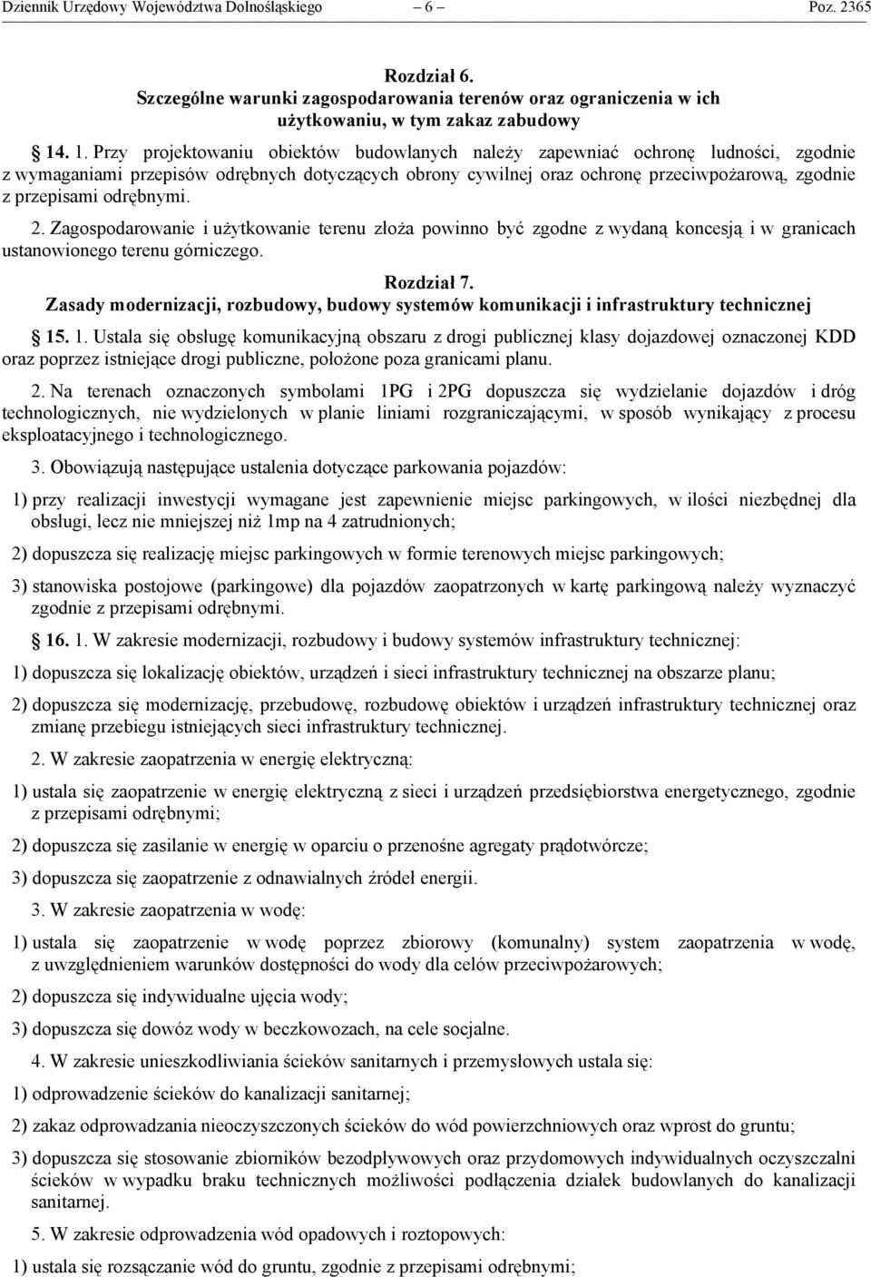 przepisami odrębnymi. 2. Zagospodarowanie i użytkowanie terenu złoża powinno być zgodne z wydaną koncesją i w granicach ustanowionego terenu górniczego. Rozdział 7.