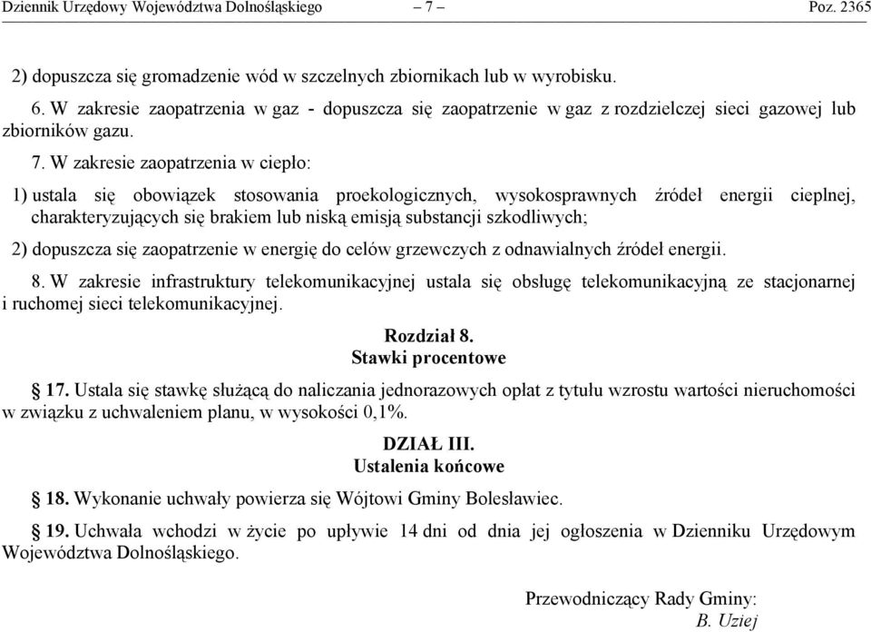 W zakresie zaopatrzenia w ciepło: 1) ustala się obowiązek stosowania proekologicznych, wysokosprawnych źródeł energii cieplnej, charakteryzujących się brakiem lub niską emisją substancji szkodliwych;