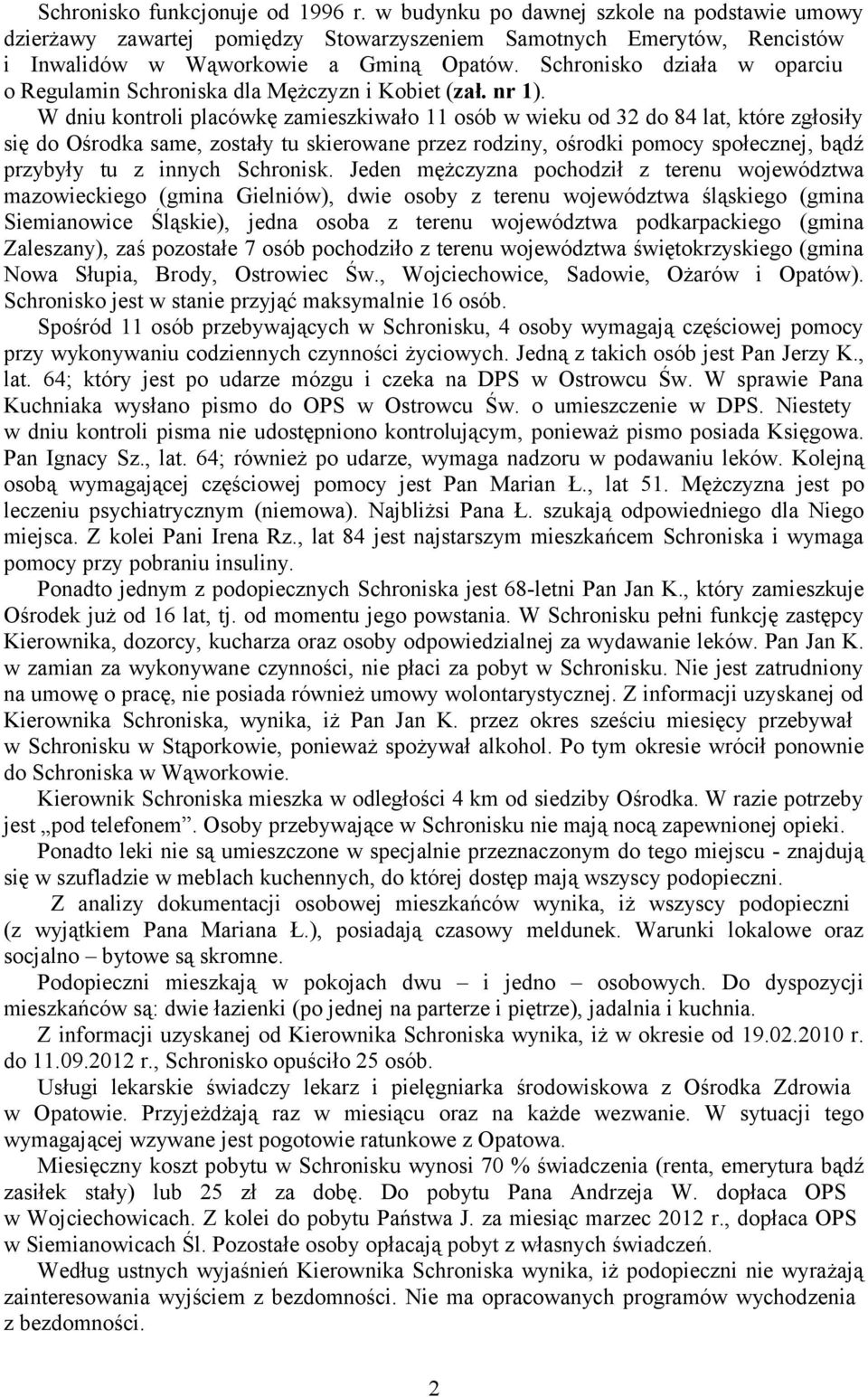 W dniu kontroli placówkę zamieszkiwało 11 osób w wieku od 32 do 84 lat, które zgłosiły się do Ośrodka same, zostały tu skierowane przez rodziny, ośrodki pomocy społecznej, bądź przybyły tu z innych