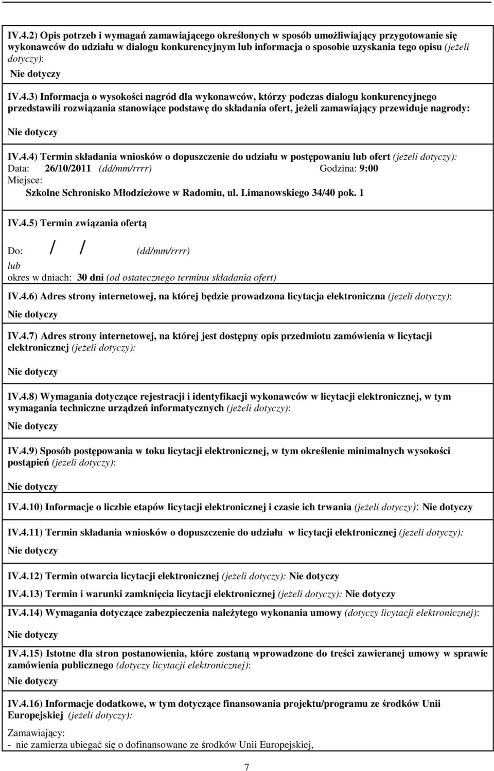 3) Informacja o wysokości nagród dla wykonawców, którzy podczas dialogu konkurencyjnego przedstawili rozwiązania stanowiące podstawę do składania ofert, jeŝeli zamawiający przewiduje nagrody: IV.4.