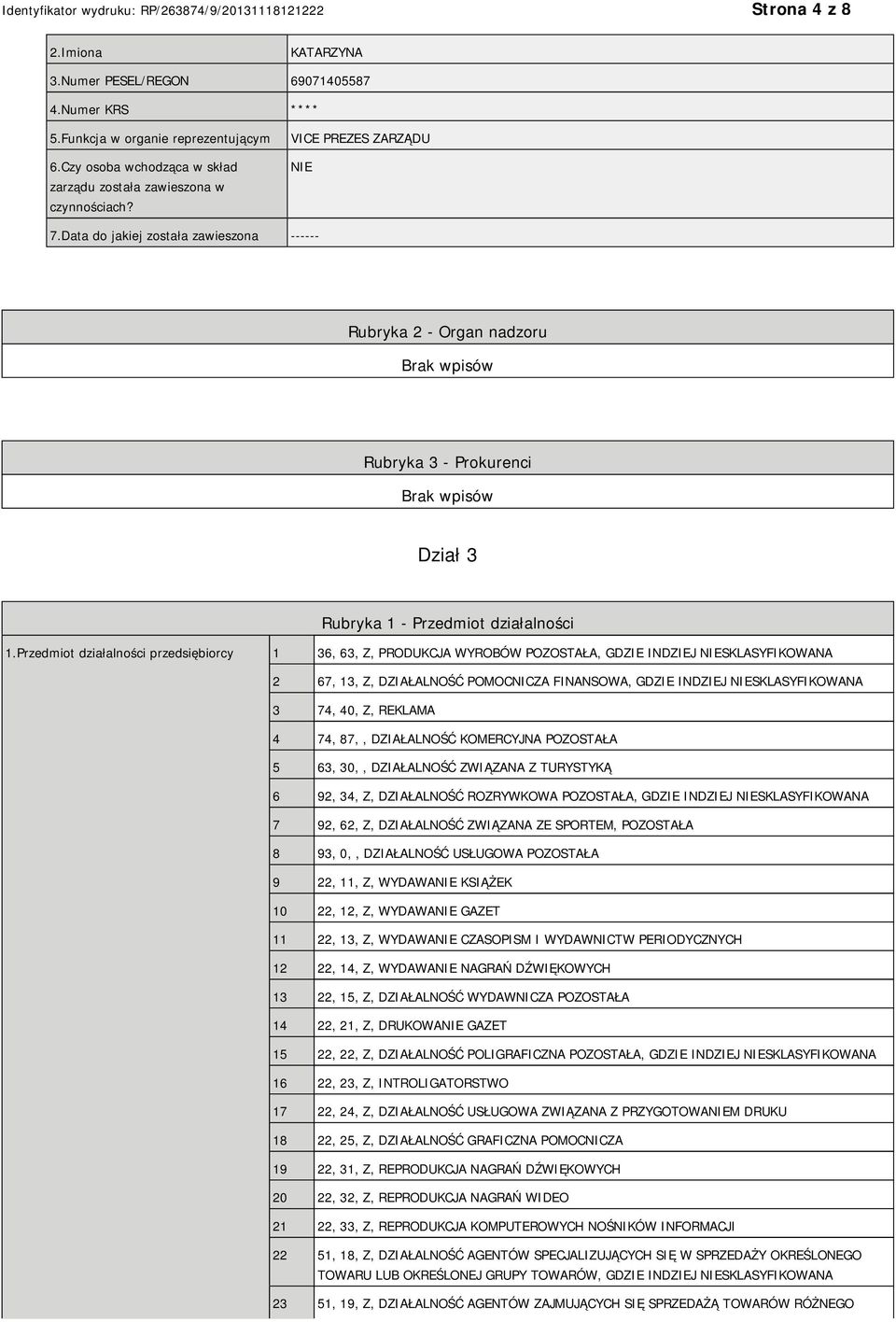 Przedmiot działalności przedsiębiorcy 1 36, 63, Z, PRODUKCJA WYROBÓW POZOSTAŁA, GDZIE INDZIEJ SKLASYFIKOWANA 2 67, 13, Z, DZIAŁALNOŚĆ POMOCNICZA FINANSOWA, GDZIE INDZIEJ SKLASYFIKOWANA 3 74, 40, Z,