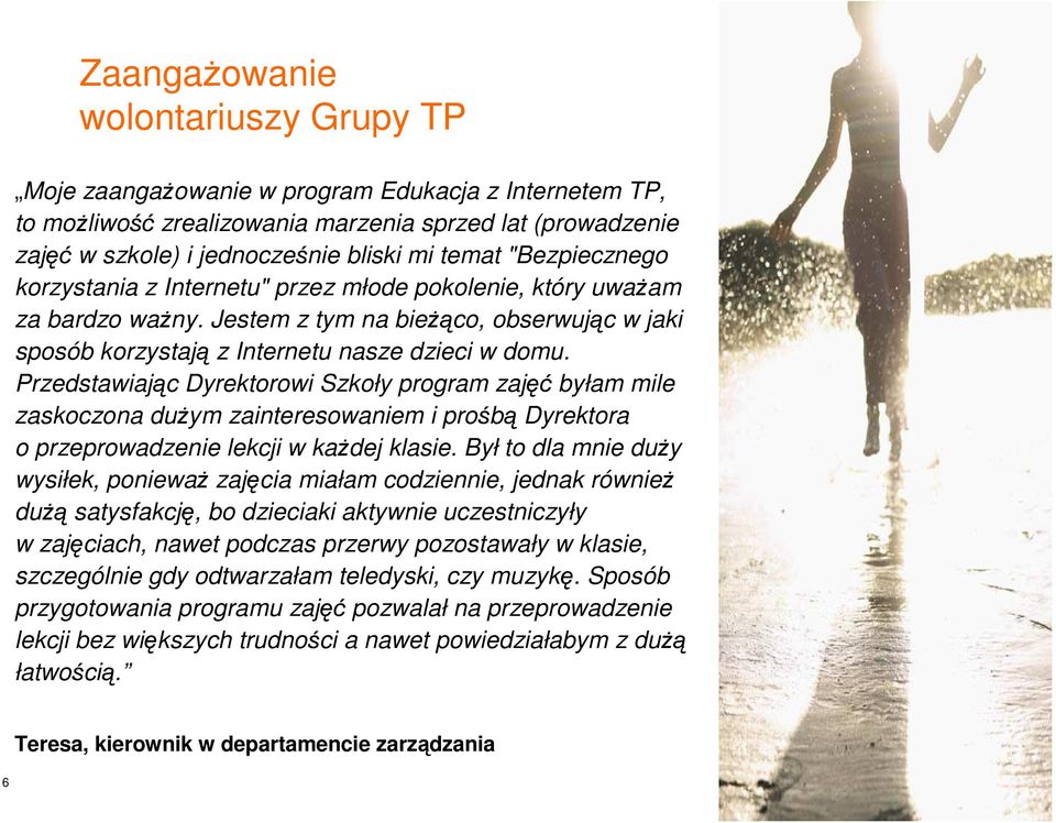 Przedstawiając Dyrektorowi Szkoły program zajęć byłam mile zaskoczona dużym zainteresowaniem i prośbą Dyrektora o przeprowadzenie lekcji w każdej klasie.