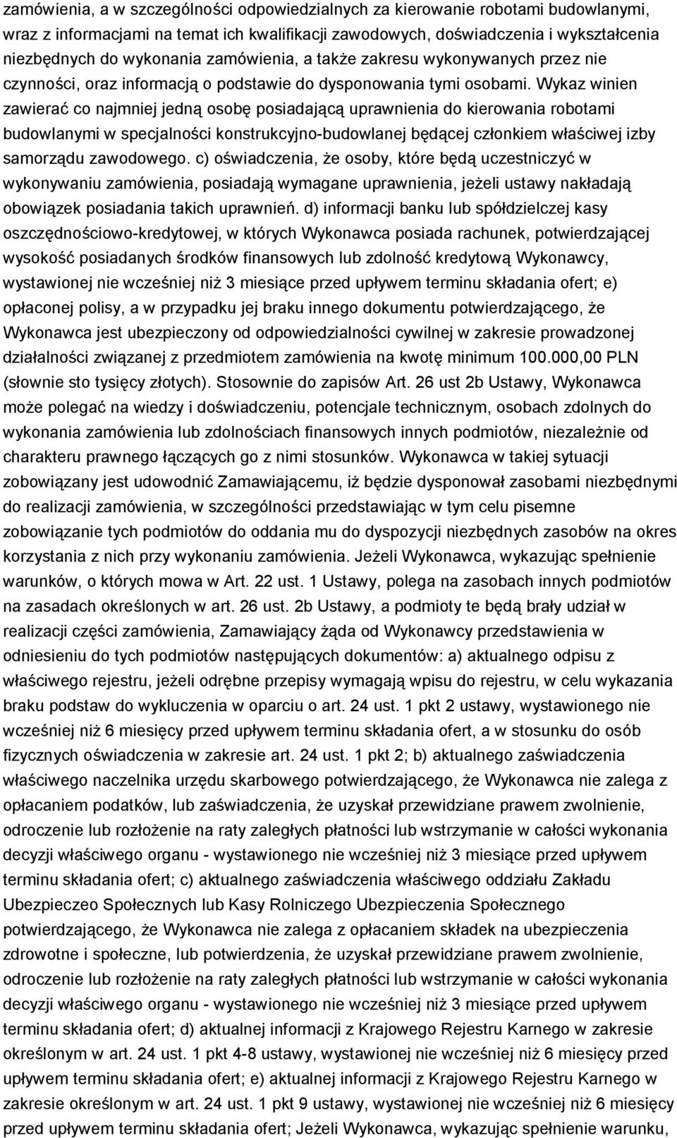 Wykaz winien zawierać co najmniej jedną osobę posiadającą uprawnienia do kierowania robotami budowlanymi w specjalności konstrukcyjno-budowlanej będącej członkiem właściwej izby samorządu zawodowego.