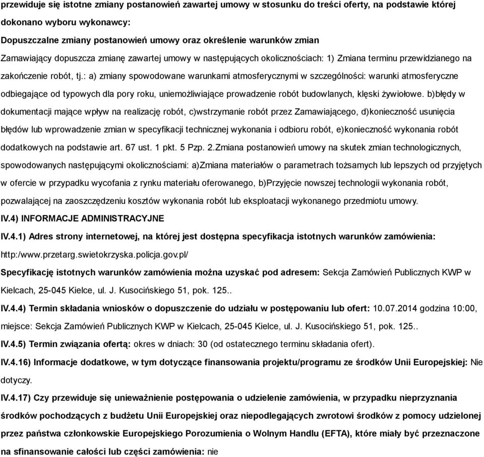 : a) zmiany spowodowane warunkami atmosferycznymi w szczególności: warunki atmosferyczne odbiegające od typowych dla pory roku, uniemożliwiające prowadzenie robót budowlanych, klęski żywiołowe.