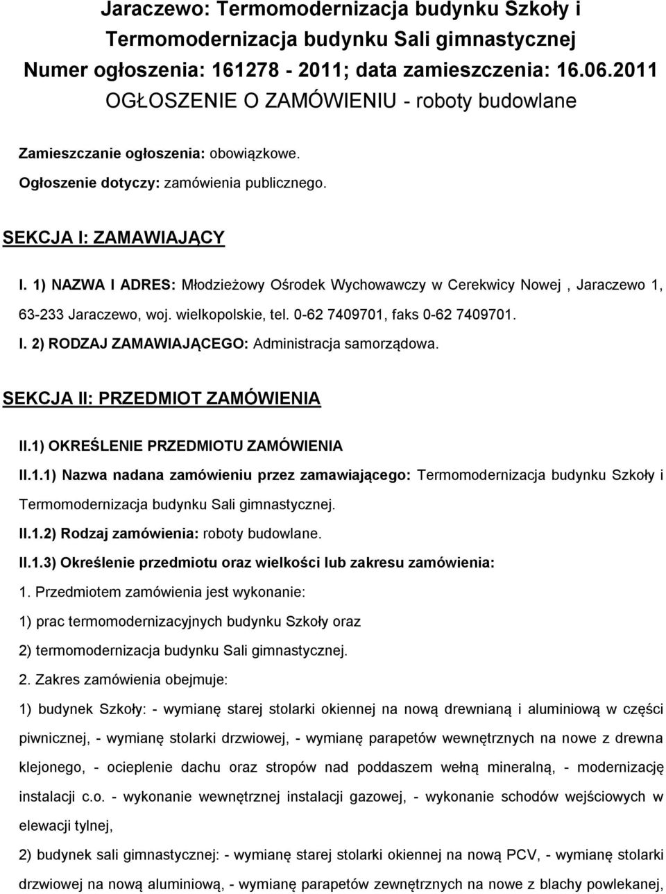 1) NAZWA I ADRES: Młodzieżowy Ośrodek Wychowawczy w Cerekwicy Nowej, Jaraczewo 1, 63-233 Jaraczewo, woj. wielkopolskie, tel. 0-62 7409701, faks 0-62 7409701. I. 2) RODZAJ ZAMAWIAJĄCEGO: Administracja samorządowa.