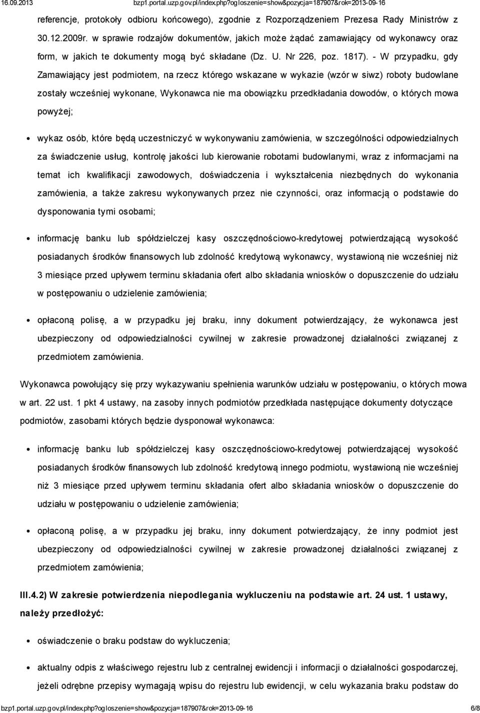 - W przypadku, gdy Zamawiający jest podmiotem, na rzecz którego wskazane w wykazie (wzór w siwz) roboty budowlane zostały wcześniej wykonane, Wykonawca nie ma obowiązku przedkładania dowodów, o