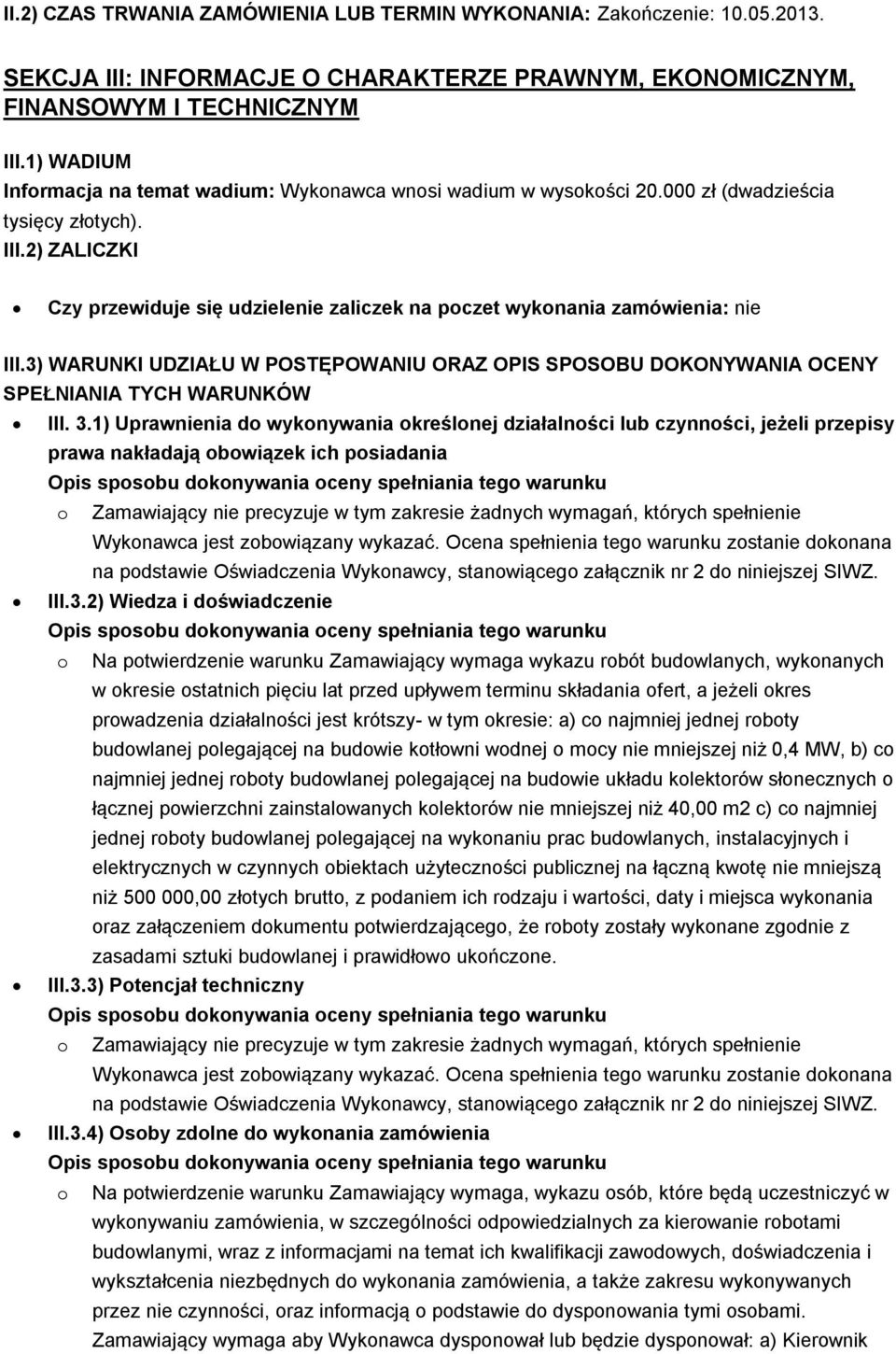 2) ZALICZKI Czy przewiduje się udzielenie zaliczek na poczet wykonania zamówienia: nie III.3) WARUNKI UDZIAŁU W POSTĘPOWANIU ORAZ OPIS SPOSOBU DOKONYWANIA OCENY SPEŁNIANIA TYCH WARUNKÓW III. 3.