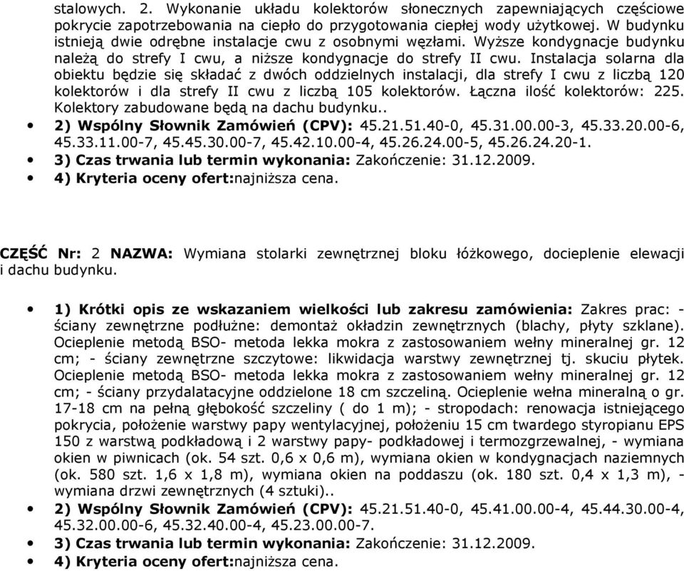 Instalacja solarna dla obiektu będzie się składać z dwóch oddzielnych instalacji, dla strefy I cwu z liczbą 120 kolektorów i dla strefy II cwu z liczbą 105 kolektorów. Łączna ilość kolektorów: 225.