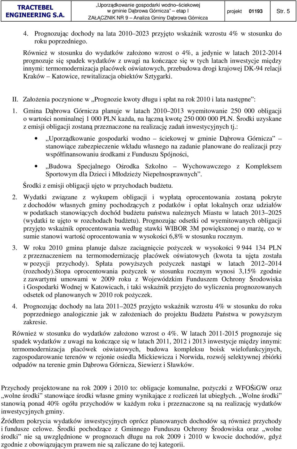 placówek oświatowych, przebudowa drogi krajowej DK-94 relacji Kraków Katowice, rewitalizacja obiektów Sztygarki. II.